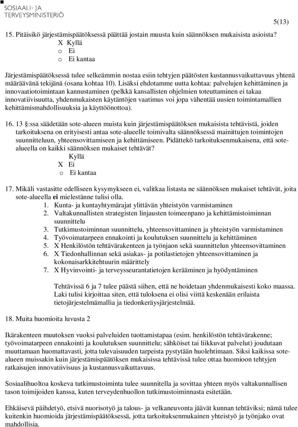 Lisäksi ehdotamme uutta kohtaa: palvelujen kehittäminen ja innovaatiotoimintaan kannustaminen (pelkkä kansallisten ohjelmien toteuttaminen ei takaa innovatiivisuutta, yhdenmukaisten käytäntöjen