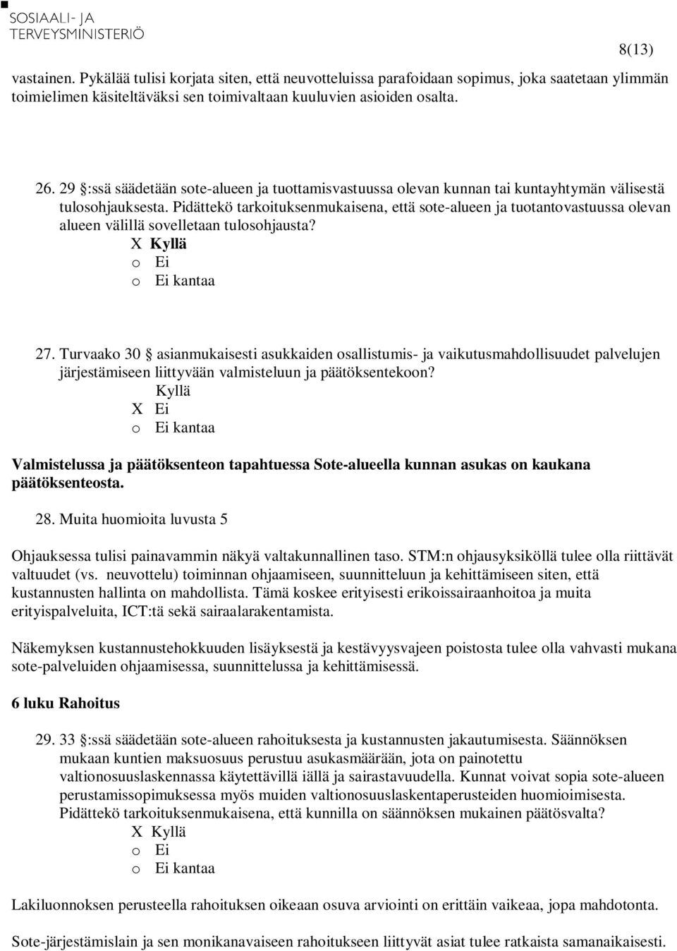 Pidättekö tarkoituksenmukaisena, että sote-alueen ja tuotantovastuussa olevan alueen välillä sovelletaan tulosohjausta? 27.