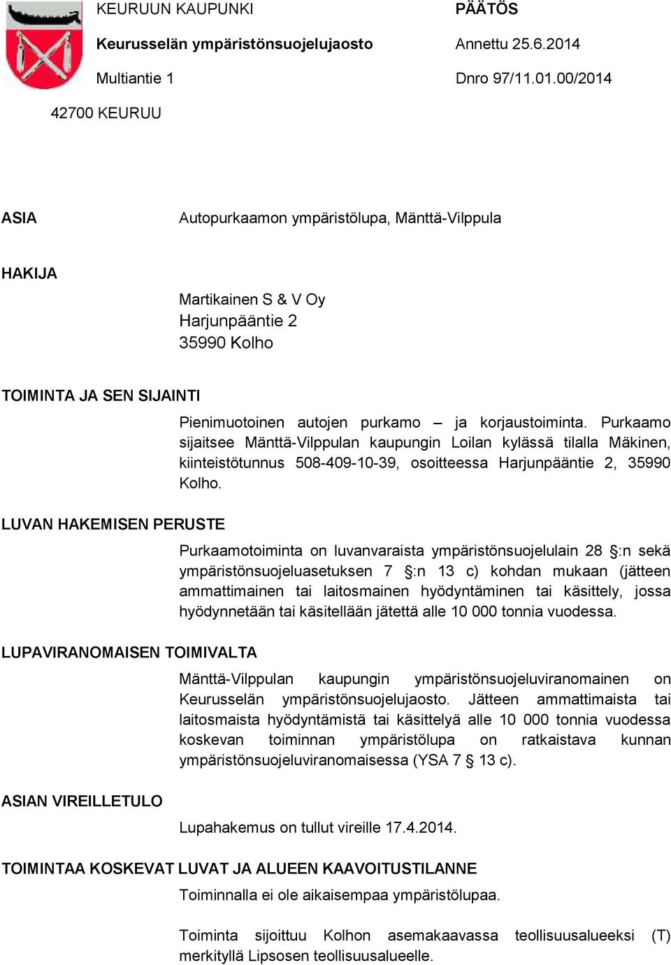 00/2014 42700 KEURUU ASIA Autopurkaamon ympäristölupa, Mänttä-Vilppula HAKIJA Martikainen S & V Oy Harjunpääntie 2 35990 Kolho TOIMINTA JA SEN SIJAINTI LUVAN HAKEMISEN PERUSTE LUPAVIRANOMAISEN