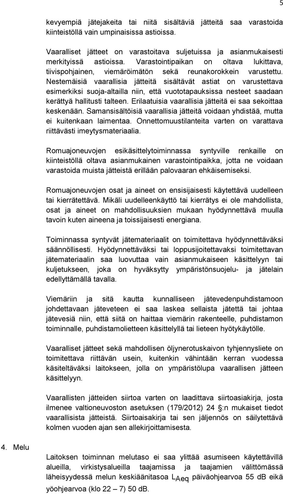 Nestemäisiä vaarallisia jätteitä sisältävät astiat on varustettava esimerkiksi suoja-altailla niin, että vuototapauksissa nesteet saadaan kerättyä hallitusti talteen.