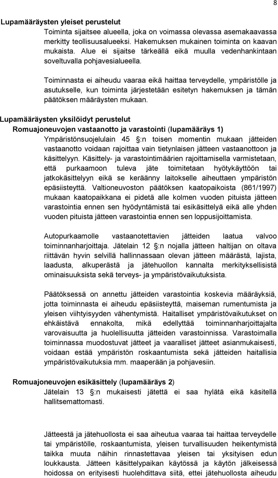 Toiminnasta ei aiheudu vaaraa eikä haittaa terveydelle, ympäristölle ja asutukselle, kun toiminta järjestetään esitetyn hakemuksen ja tämän päätöksen määräysten mukaan.