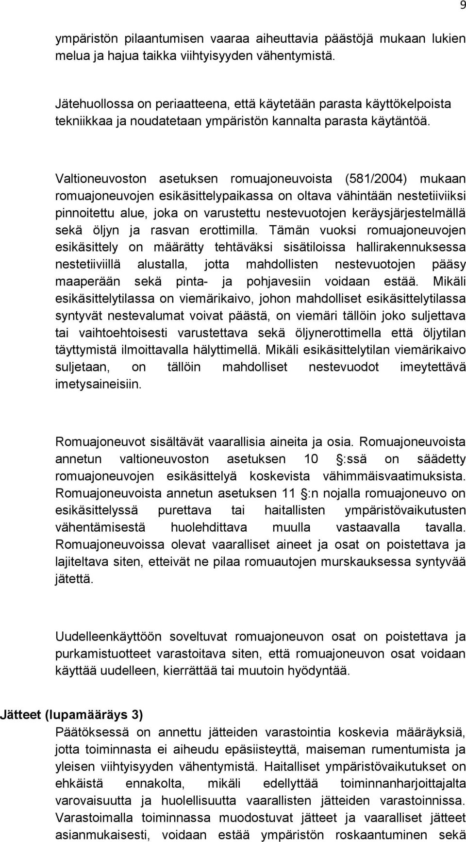 Valtioneuvoston asetuksen romuajoneuvoista (581/2004) mukaan romuajoneuvojen esikäsittelypaikassa on oltava vähintään nestetiiviiksi pinnoitettu alue, joka on varustettu nestevuotojen