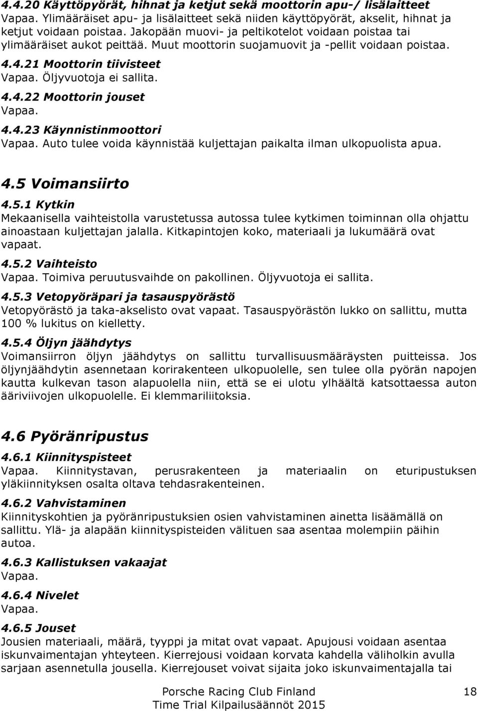 4.4.23 Käynnistinmoottori Vapaa. Auto tulee voida käynnistää kuljettajan paikalta ilman ulkopuolista apua. 4.5 