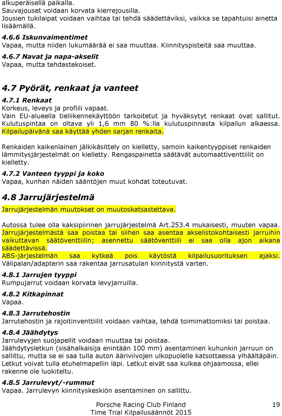 Vain EU-alueella tieliikennekäyttöön tarkoitetut ja hyväksytyt renkaat ovat sallitut. Kulutuspintaa on oltava yli 1,6 mm 80 %:lla kulutuspinnasta kilpailun alkaessa.