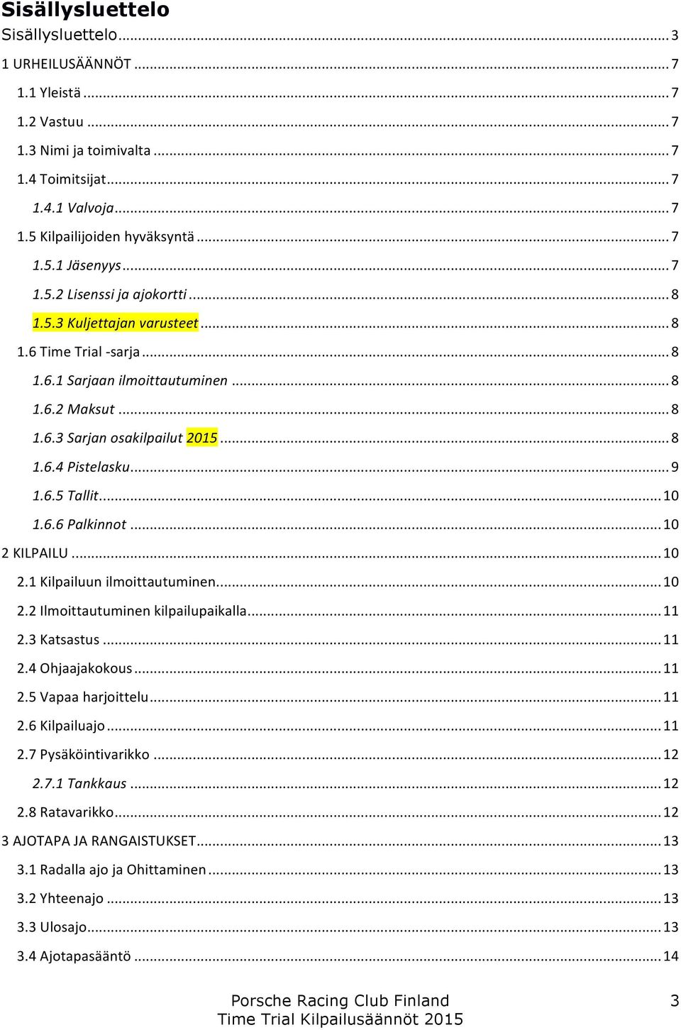 .. 9 1.6.5 Tallit... 10 1.6.6 Palkinnot... 10 2 KILPAILU... 10 2.1 Kilpailuun ilmoittautuminen... 10 2.2 Ilmoittautuminen kilpailupaikalla... 11 2.3 Katsastus... 11 2.4 Ohjaajakokous... 11 2.5 Vapaa harjoittelu.