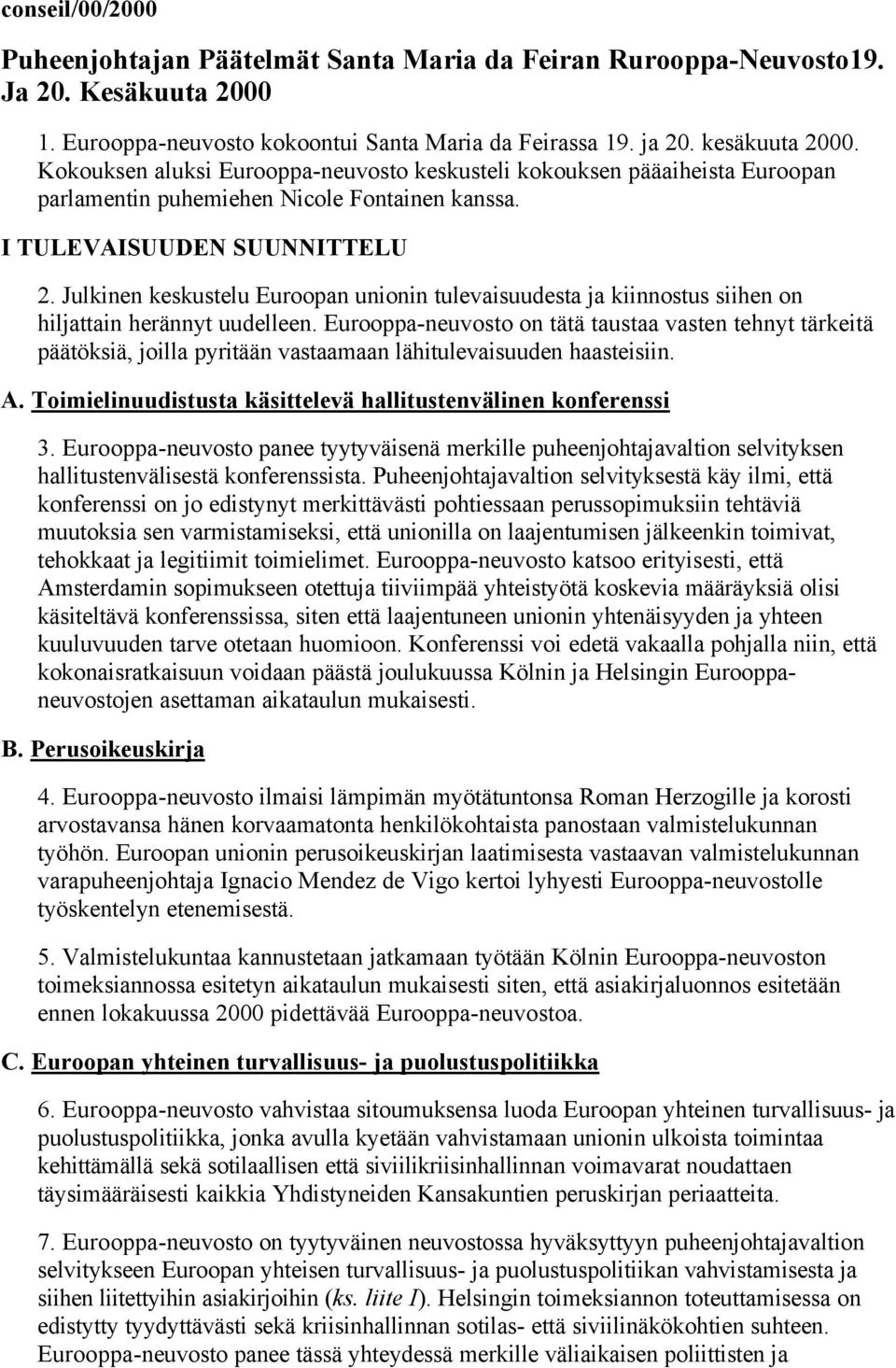 Julkinen keskustelu Euroopan unionin tulevaisuudesta ja kiinnostus siihen on hiljattain herännyt uudelleen.