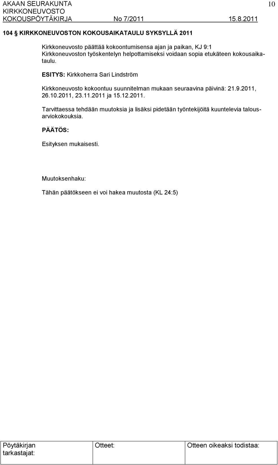 Kirkkoherra Sari Lindström Kirkkoneuvosto kokoontuu suunnitelman mukaan seuraavina päivinä: 21.9.2011, 26.10.2011, 23.