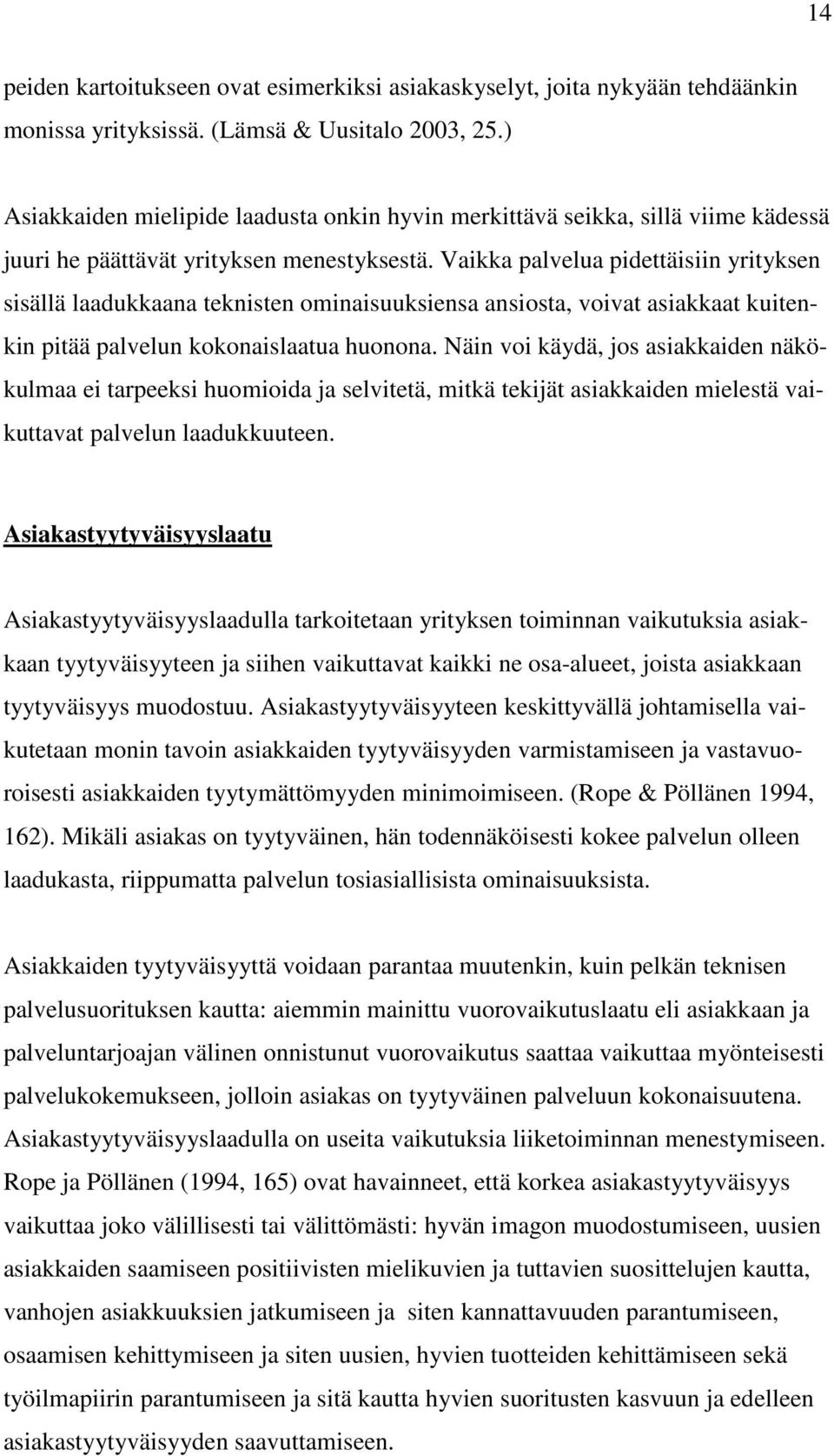 Vaikka palvelua pidettäisiin yrityksen sisällä laadukkaana teknisten ominaisuuksiensa ansiosta, voivat asiakkaat kuitenkin pitää palvelun kokonaislaatua huonona.