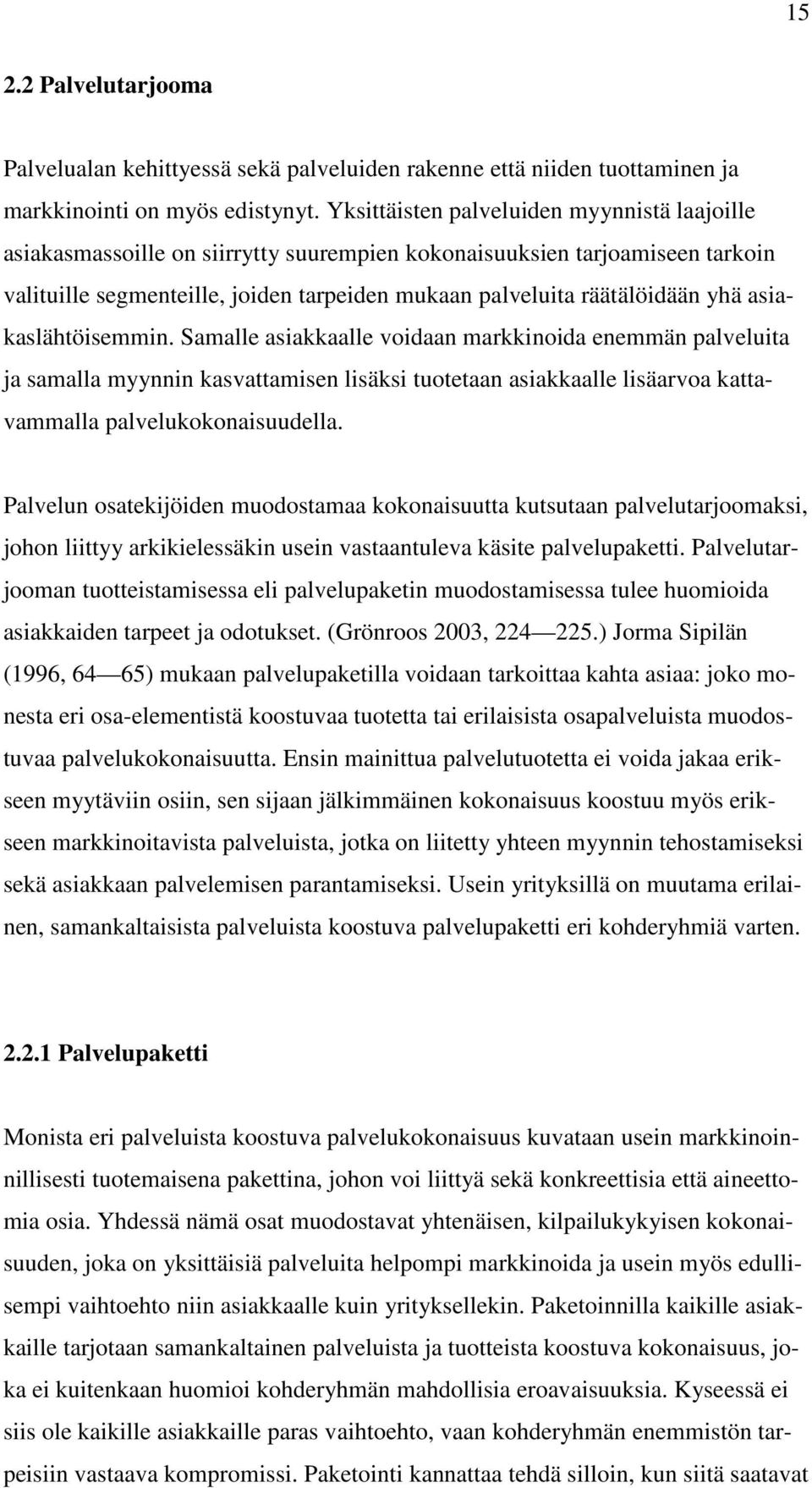 asiakaslähtöisemmin. Samalle asiakkaalle voidaan markkinoida enemmän palveluita ja samalla myynnin kasvattamisen lisäksi tuotetaan asiakkaalle lisäarvoa kattavammalla palvelukokonaisuudella.