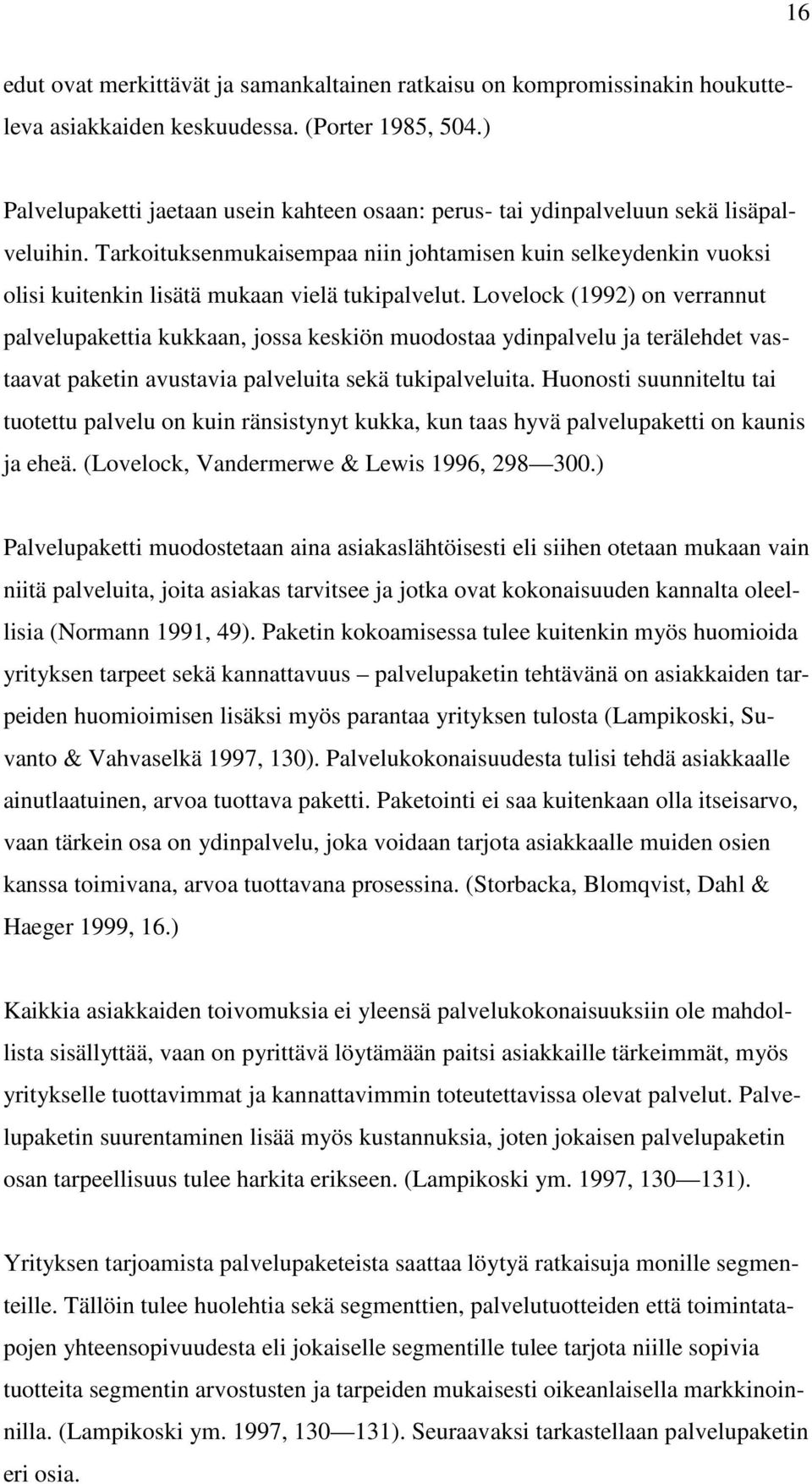 Tarkoituksenmukaisempaa niin johtamisen kuin selkeydenkin vuoksi olisi kuitenkin lisätä mukaan vielä tukipalvelut.