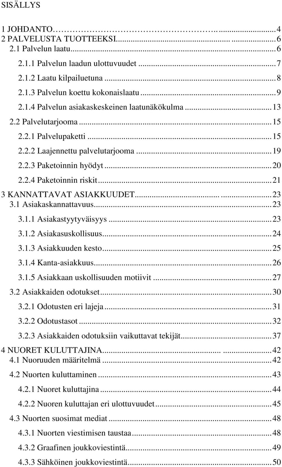 1 Asiakaskannattavuus...23 3.1.1 Asiakastyytyväisyys...23 3.1.2 Asiakasuskollisuus...24 3.1.3 Asiakkuuden kesto...25 3.1.4 Kanta-asiakkuus...26 3.1.5 Asiakkaan uskollisuuden motiivit...27 3.