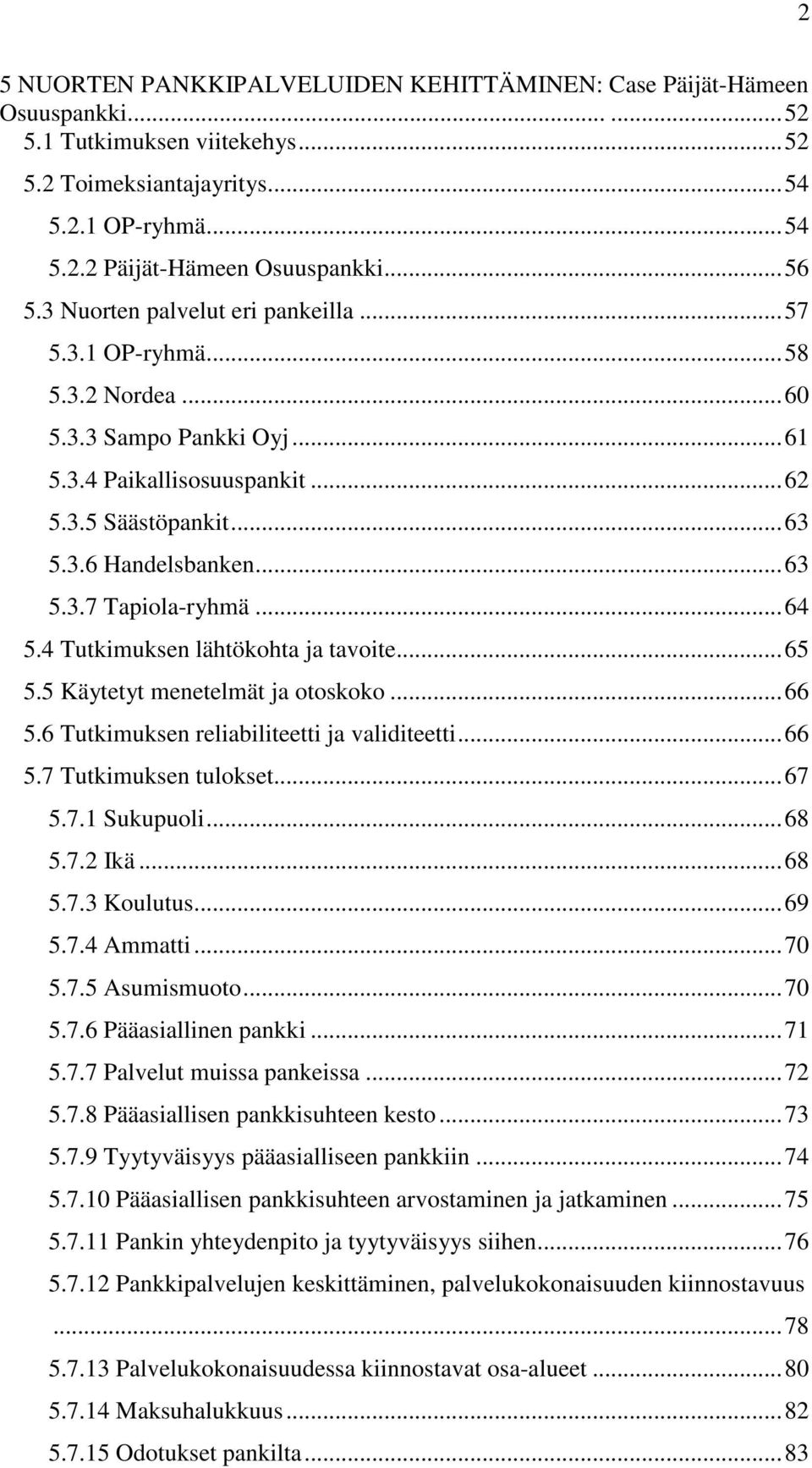 ..64 5.4 Tutkimuksen lähtökohta ja tavoite...65 5.5 Käytetyt menetelmät ja otoskoko...66 5.6 Tutkimuksen reliabiliteetti ja validiteetti...66 5.7 Tutkimuksen tulokset...67 5.7.1 Sukupuoli...68 5.7.2 Ikä.