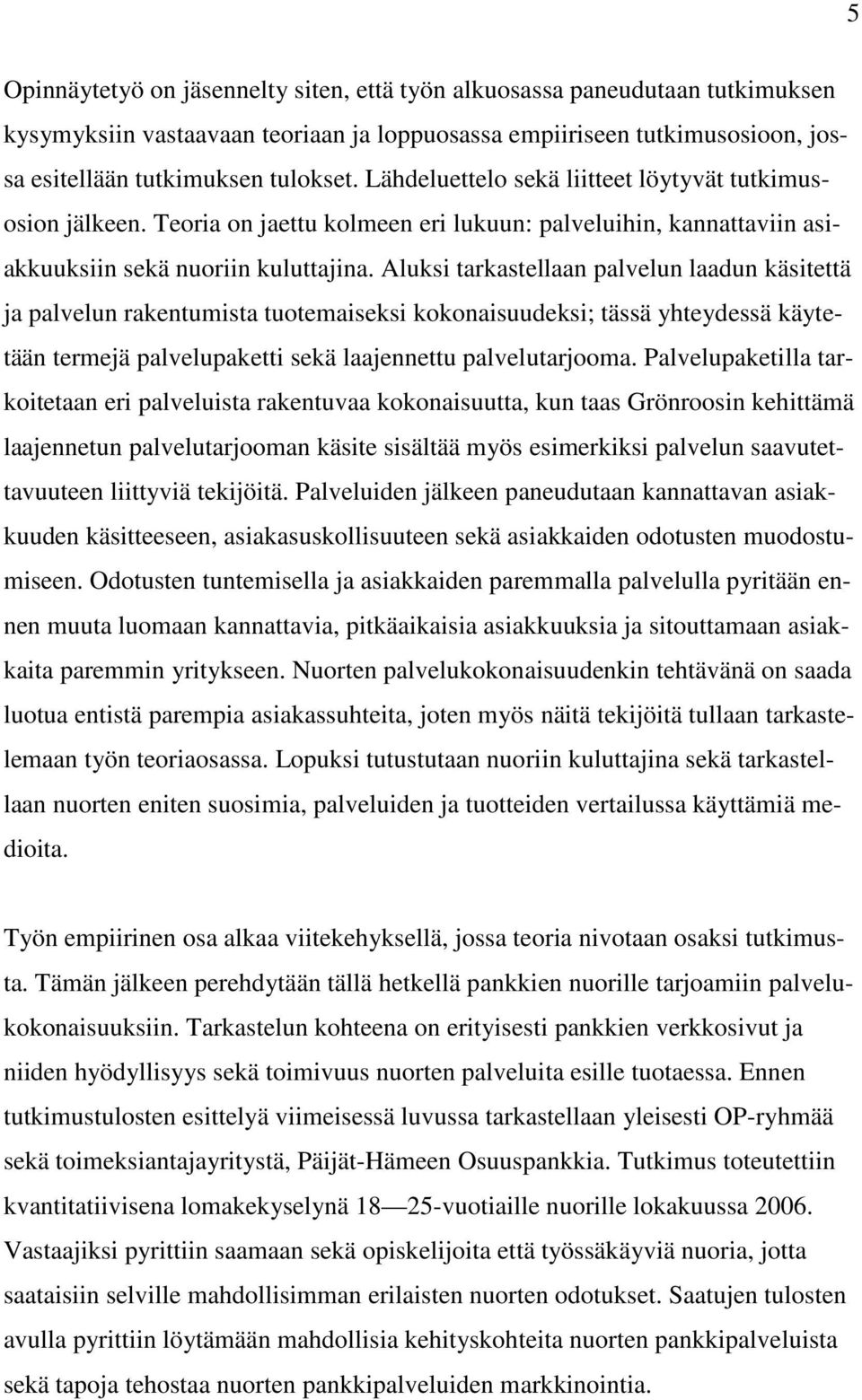 Aluksi tarkastellaan palvelun laadun käsitettä ja palvelun rakentumista tuotemaiseksi kokonaisuudeksi; tässä yhteydessä käytetään termejä palvelupaketti sekä laajennettu palvelutarjooma.