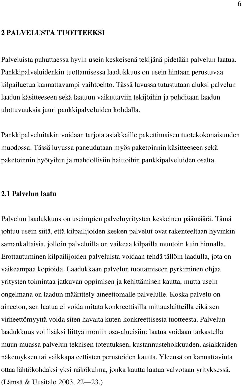 Tässä luvussa tutustutaan aluksi palvelun laadun käsitteeseen sekä laatuun vaikuttaviin tekijöihin ja pohditaan laadun ulottuvuuksia juuri pankkipalveluiden kohdalla.