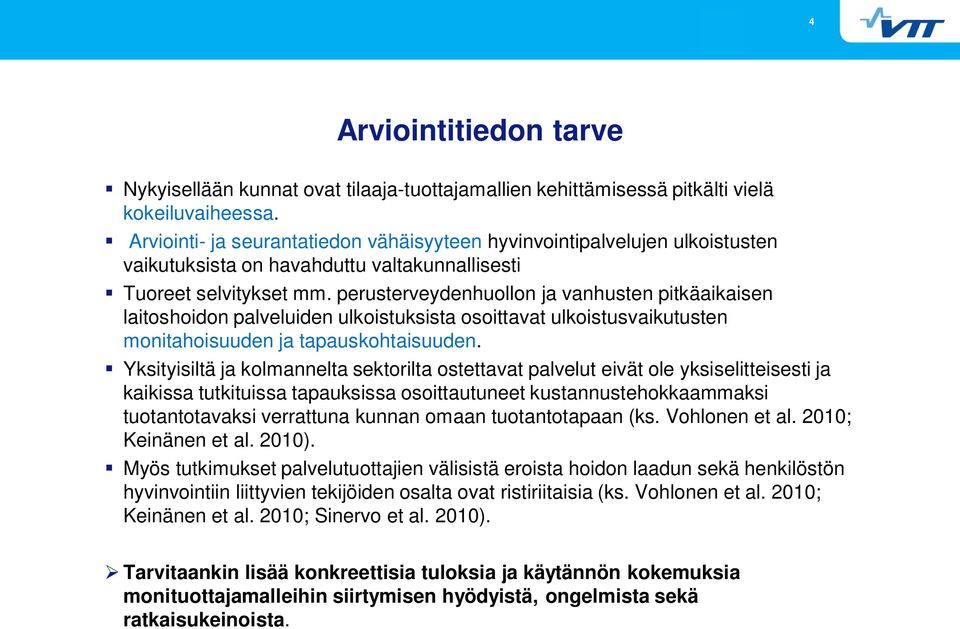 perusterveydenhuollon ja vanhusten pitkäaikaisen laitoshoidon palveluiden ulkoistuksista osoittavat ulkoistusvaikutusten monitahoisuuden ja tapauskohtaisuuden.