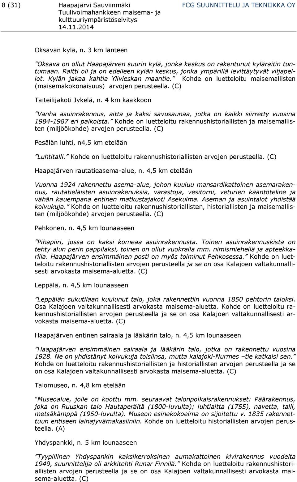 (C) Taiteilijakoti Jykelä, n. 4 km kaakkoon Vanha asuinrakennus, aitta ja kaksi savusaunaa, jotka on kaikki siirretty vuosina 1984-1987 eri paikoista.