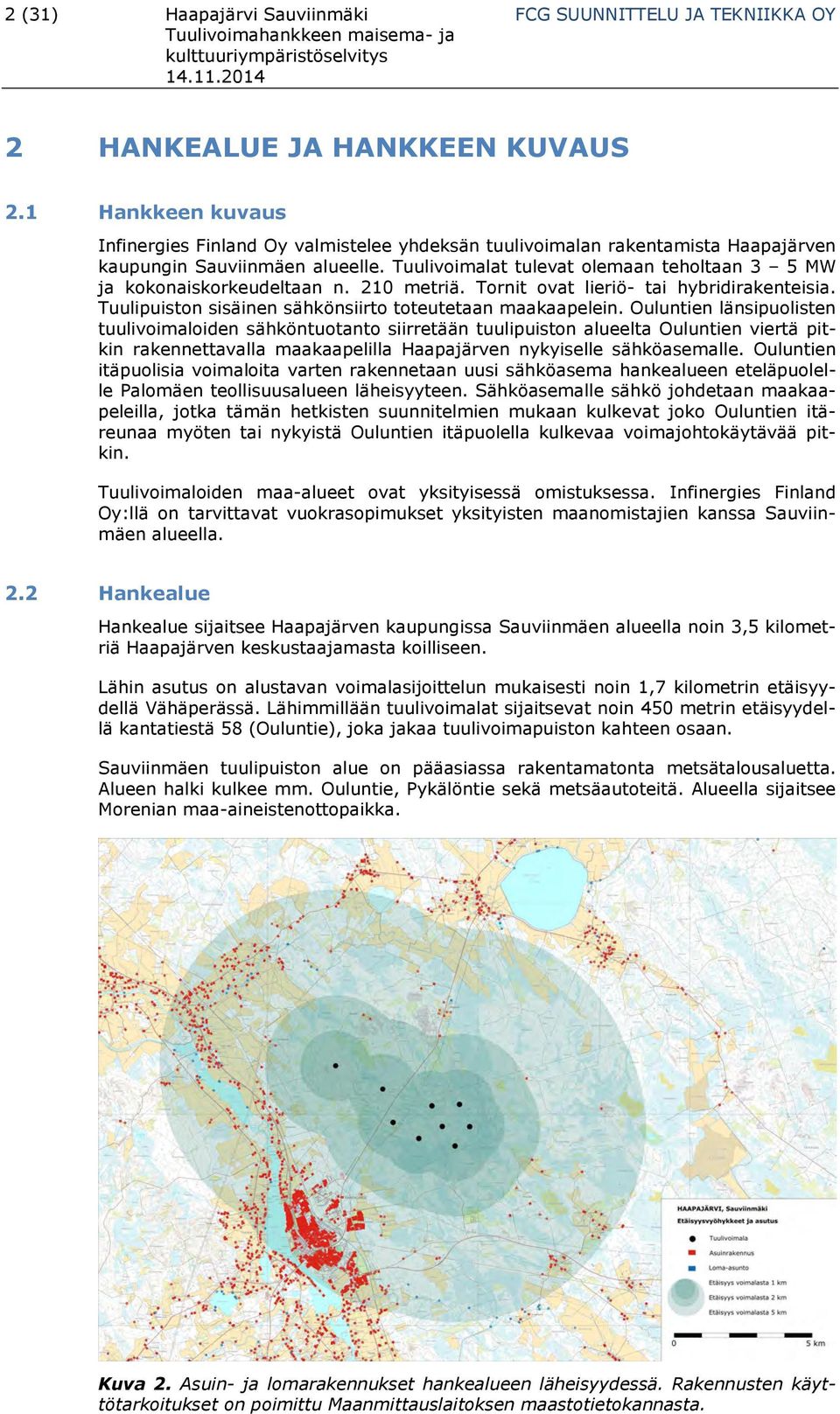 Tuulivoimalat tulevat olemaan teholtaan 3 5 MW ja kokonaiskorkeudeltaan n. 210 metriä. Tornit ovat lieriö- tai hybridirakenteisia. Tuulipuiston sisäinen sähkönsiirto toteutetaan maakaapelein.