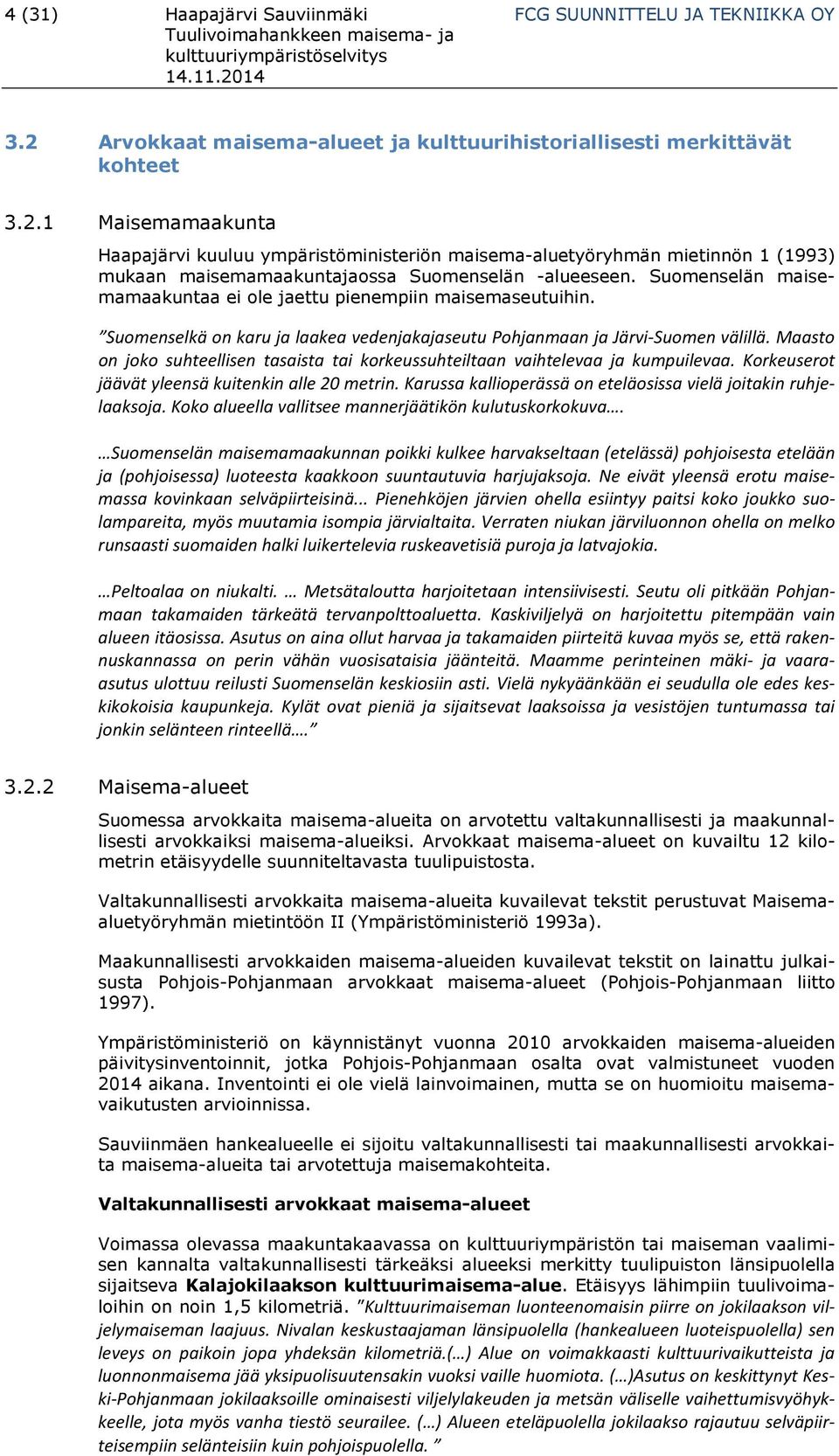 1 Maisemamaakunta Haapajärvi kuuluu ympäristöministeriön maisema-aluetyöryhmän mietinnön 1 (1993) mukaan maisemamaakuntajaossa Suomenselän -alueeseen.