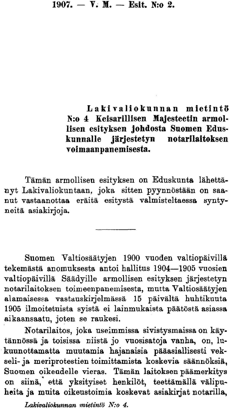 Suomen Valtiosäätyjen 1900 vuoden valtiopäivillä tekemästä anomuksesta antoi hallitus 1904 1905 vuosien valtiopäivillä Säädyille armollisen esityksen järjestetyn notarilaitoksen toimeenpanemisesta,