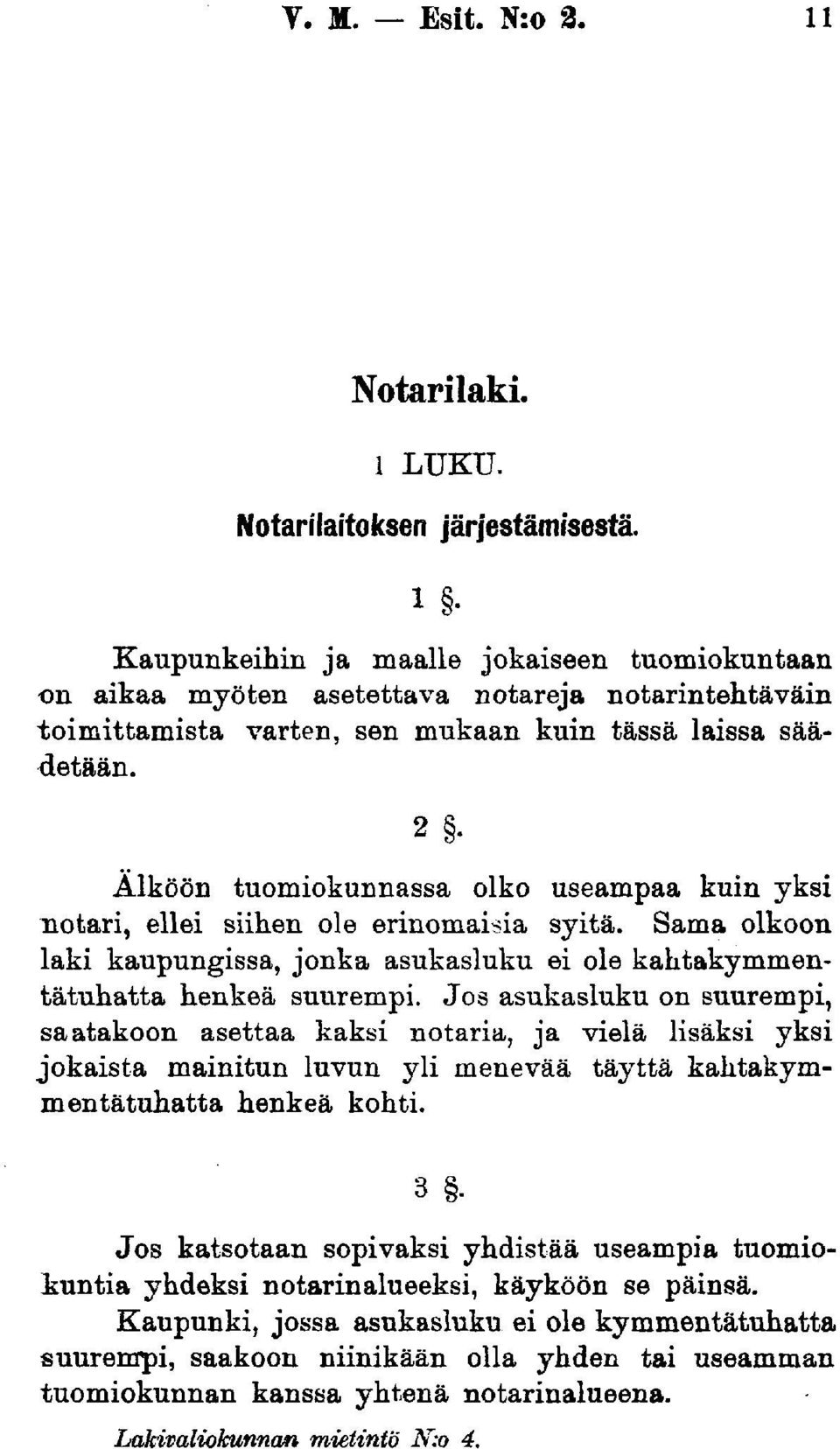 Älköön tuomiokunnassa olko useampaa kuin yksi notari, ellei siihen ole erinomaisia syitä. Sama olkoon laki kaupungissa, jonka asukasluku ei ole kahtakymmentätuhatta henkeä suurempi.