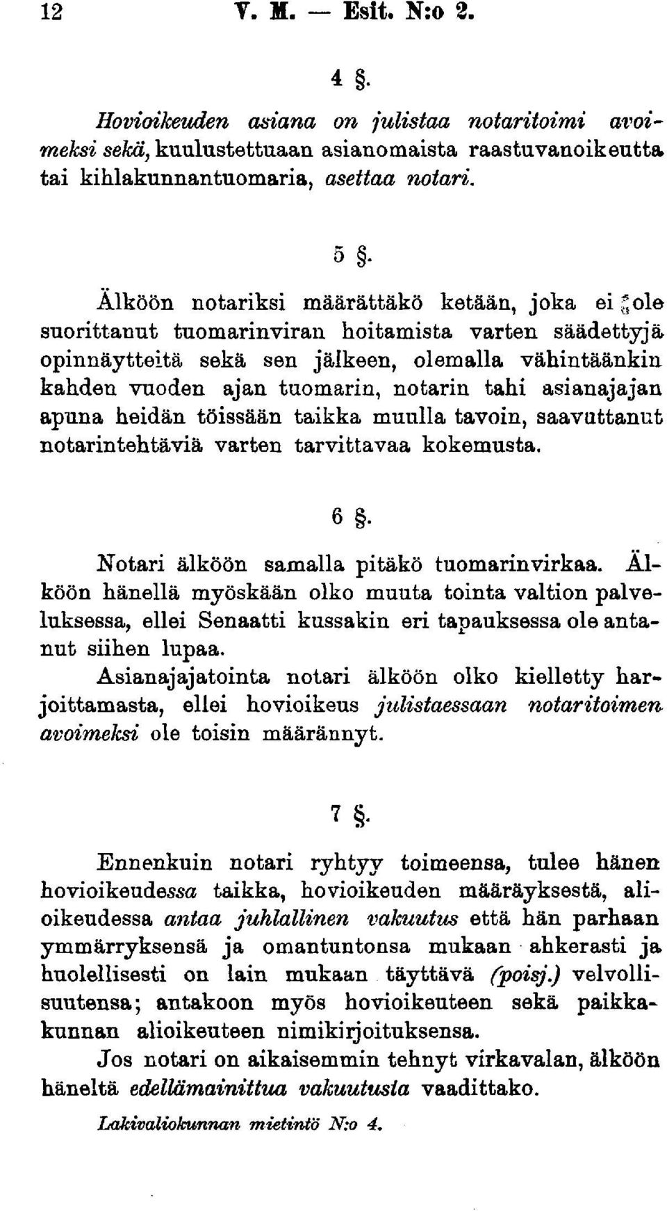 tahi asianajajan apuna heidän töissään taikka muulla tavoin, saavuttanut notarintehtäviä varten tarvittavaa kokemusta. Notari älköön samalla pitäkö tuomarinvirkaa.