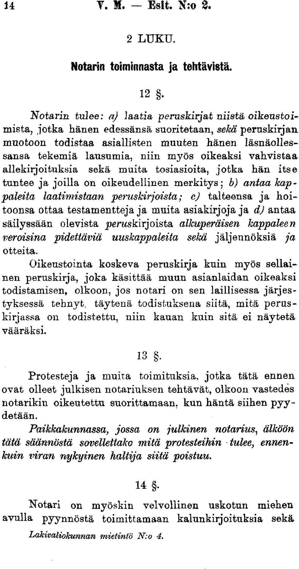 oikeaksi vahvistaa allekirjoituksia sekä muita tosiasioita, jotka hän itse tuntee ja joilla on oikeudellinen merkitys; b) antaa kappaleita laatimistaan peruskirjoista; c) talteensa ja hoitoonsa ottaa