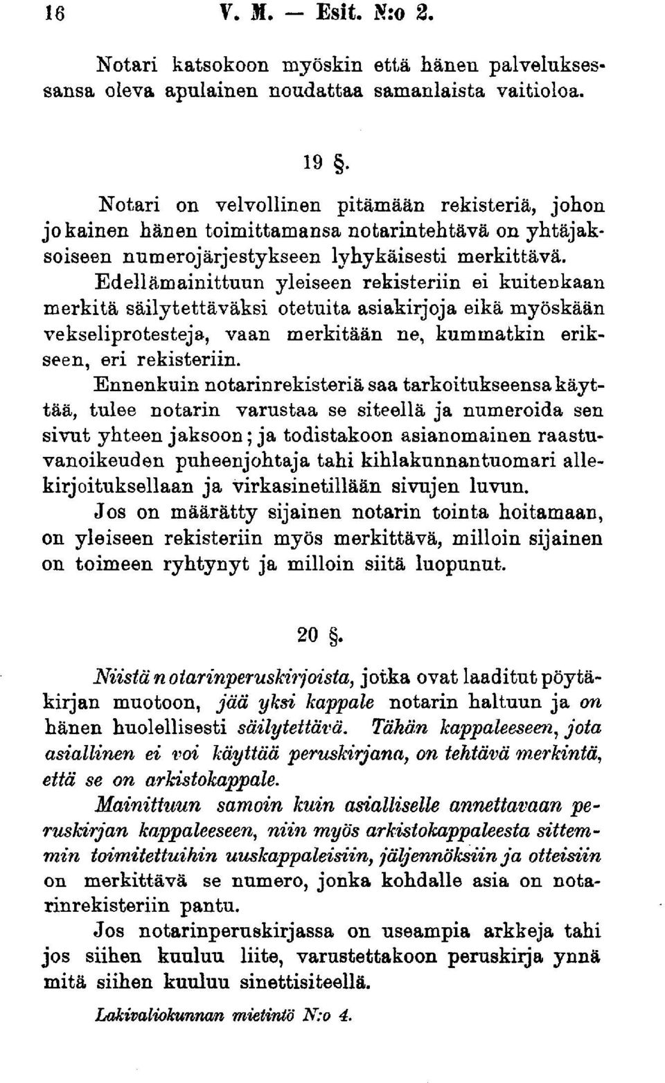 Edellämainittuun yleiseen rekisteriin ei kuitenkaan merkitä säilytettäväksi otetuita asiakirjoja eikä myöskään vekseliprotesteja, vaan merkitään ne, kummatkin erikseen, eri rekisteriin.