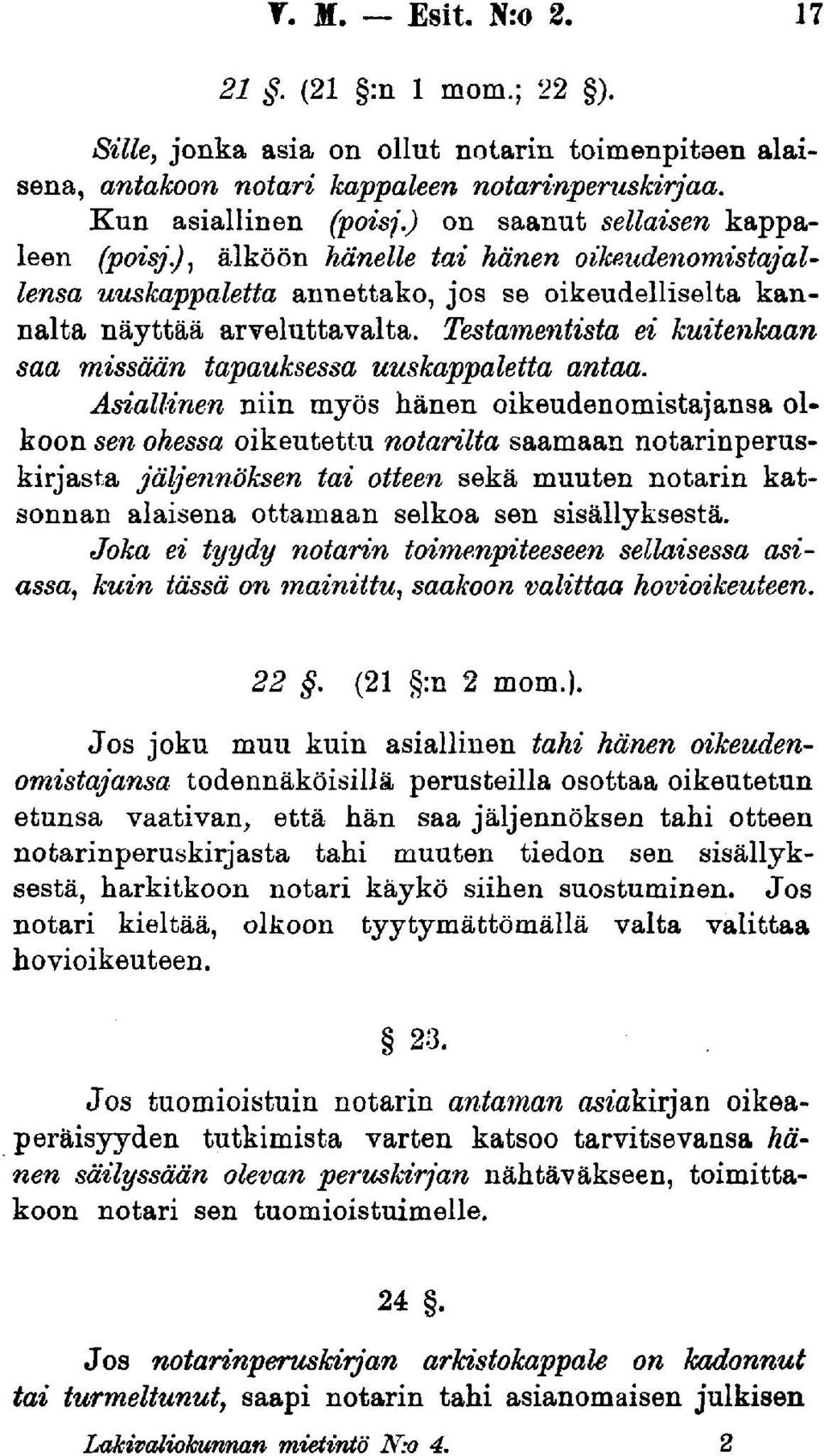 Testamentista ei kuitenkaan saa missään tapauksessa uuskappaletta antaa.