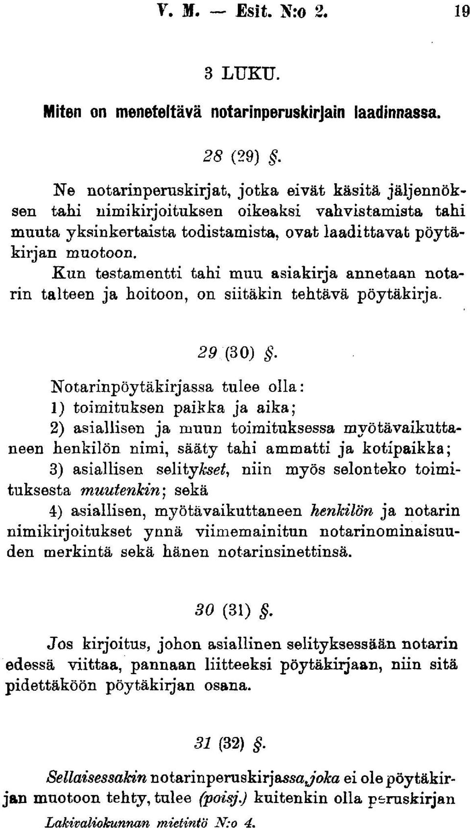 Kun testamentti tahi muu asiakirja annetaan notarin talteen ja hoitoon, on siitäkin tehtävä pöytäkirja. 29 (30).