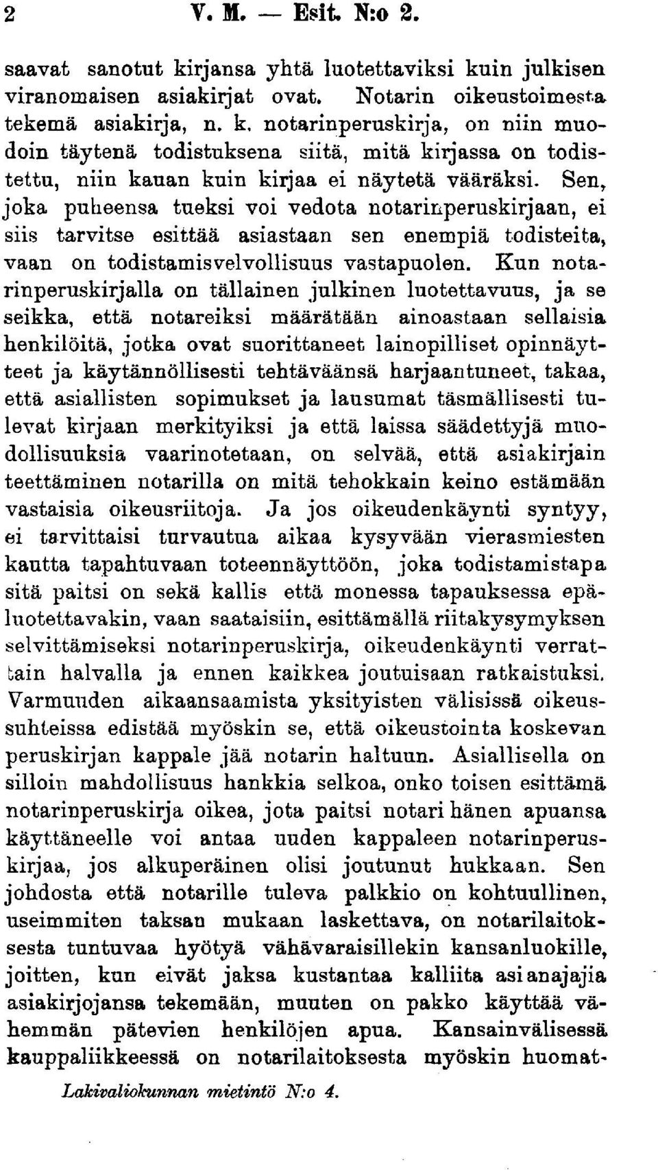 Kun notarinperuskirjalla on tällainen julkinen luotettavuus, ja se seikka, että notareiksi määrätään ainoastaan sellaisia henkilöitä, jotka ovat suorittaneet lainopilliset opinnäytteet ja