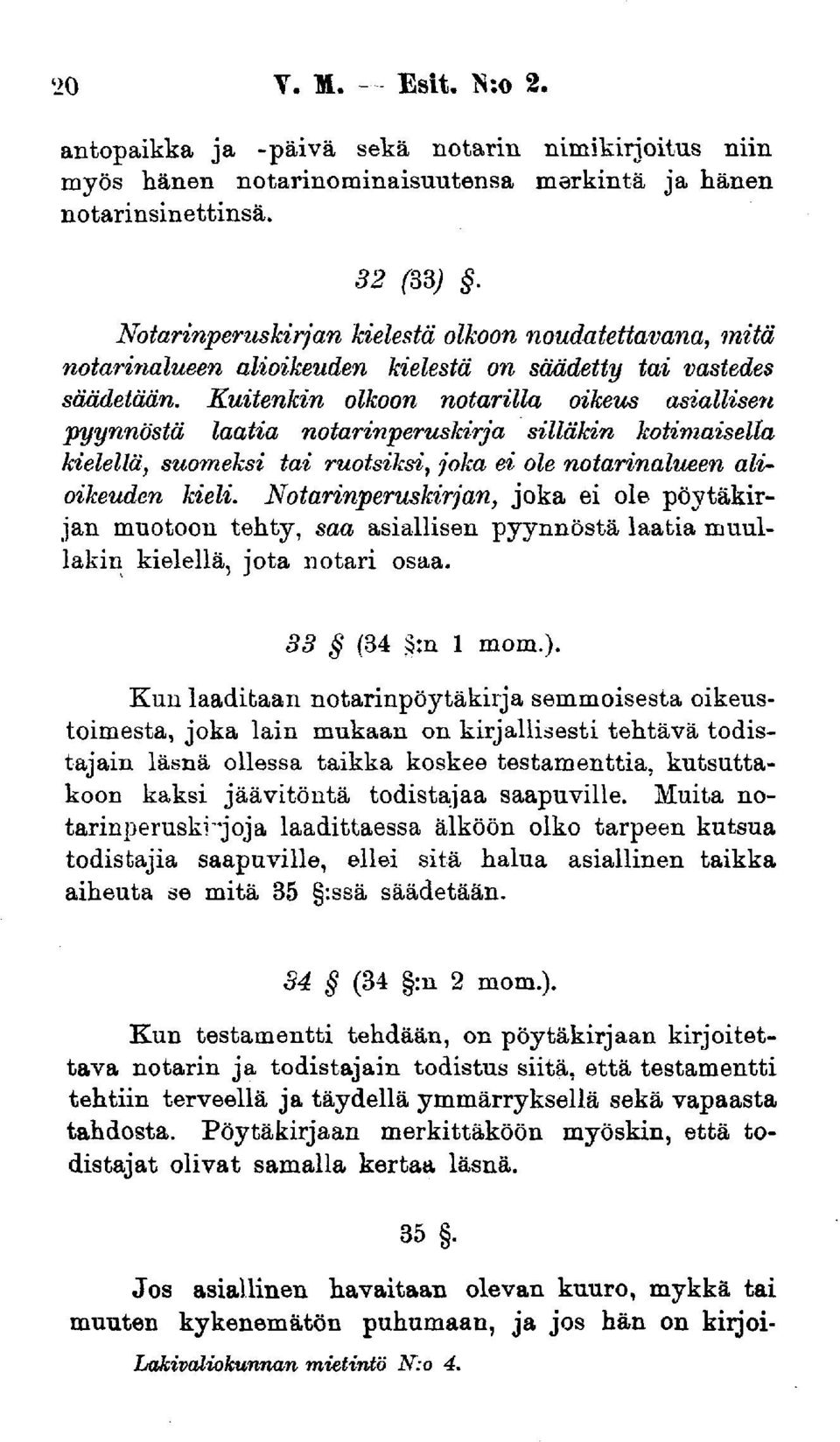 Kuitenkin olkoon notarilla oikeus asiallisen pyynnöstä laatia notarinperuskirja silläkin kotimaisella kielellä, suomeksi tai ruotsiksi, joka ei ole notarinalueen alioikeuden kieli.