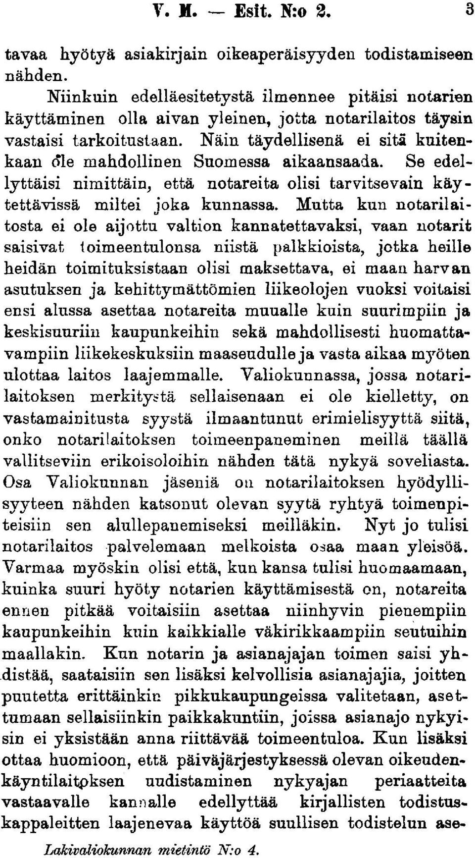 Näin täydellisenä ei sitä kuitenkaan 6*le mahdollinen Suomessa aikaansaada. Se edellyttäisi nimittäin, että notareita olisi tarvitsevain käytettävissä miltei joka kunnassa.