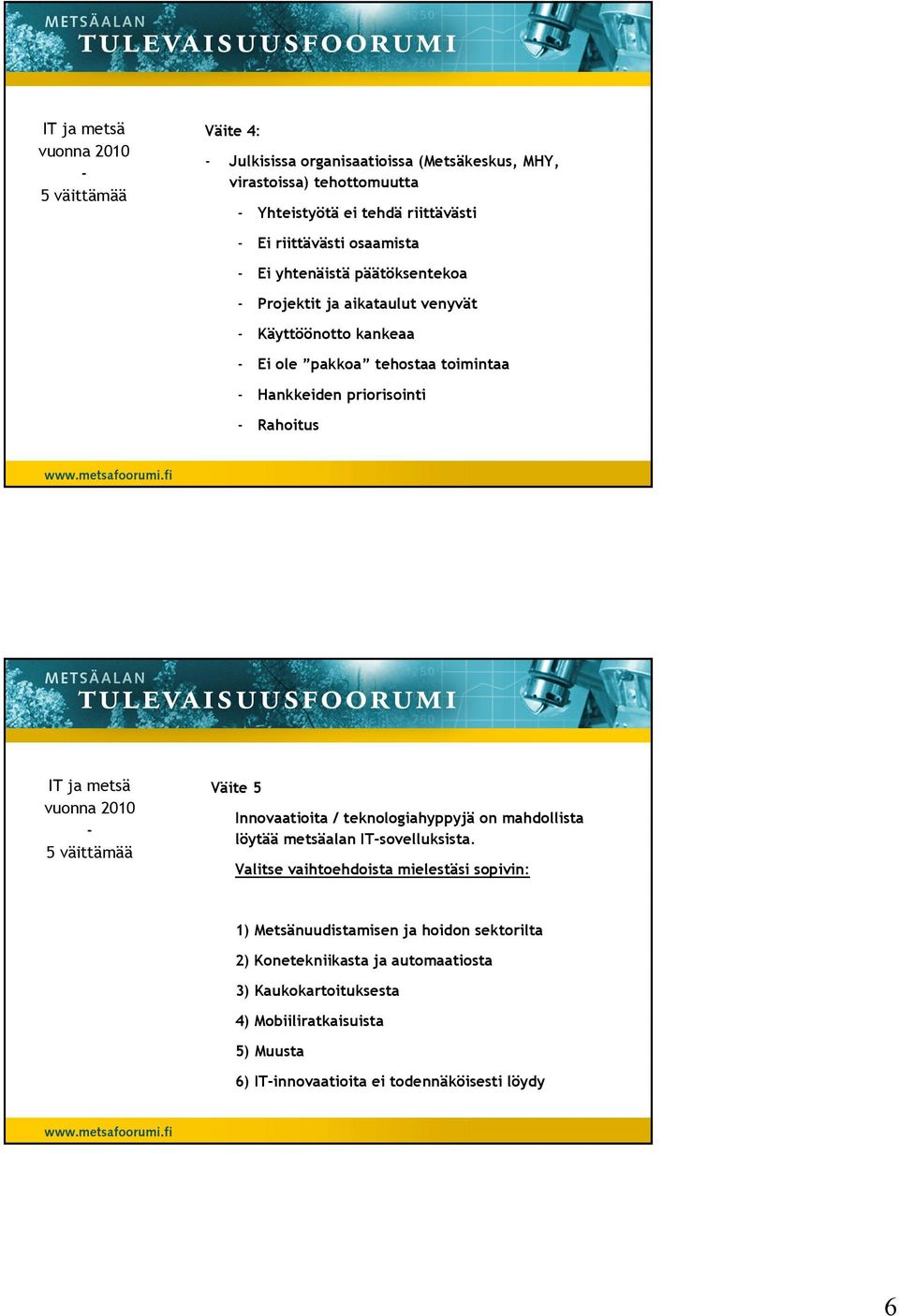 priorisointi Rahoitus Väite 5 Innovaatioita / teknologiahyppyjä on mahdollista löytää metsäalan ITsovelluksista.