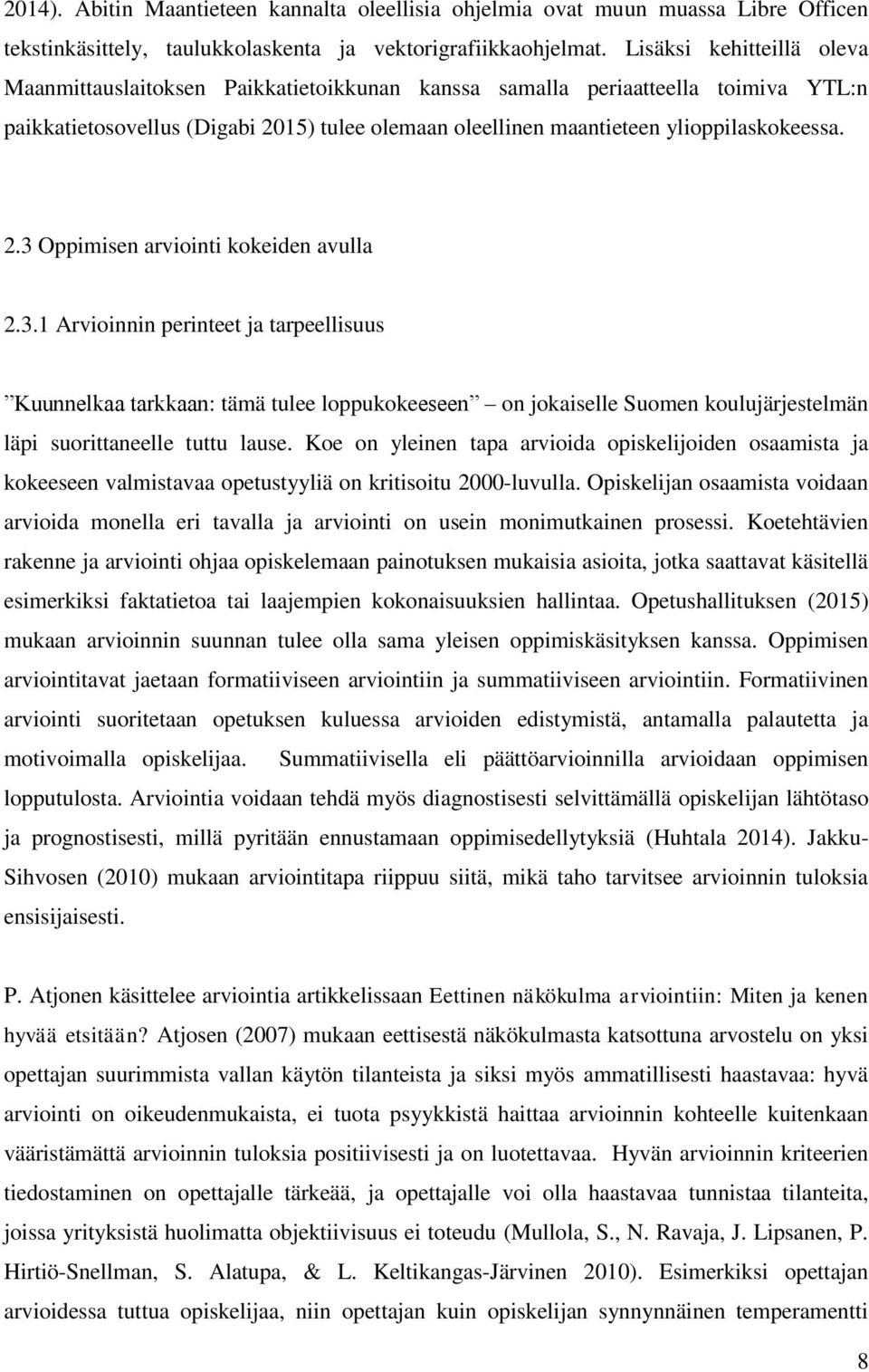 2.3 Oppimisen arviointi kokeiden avulla 2.3.1 Arvioinnin perinteet ja tarpeellisuus Kuunnelkaa tarkkaan: tämä tulee loppukokeeseen on jokaiselle Suomen koulujärjestelmän läpi suorittaneelle tuttu lause.