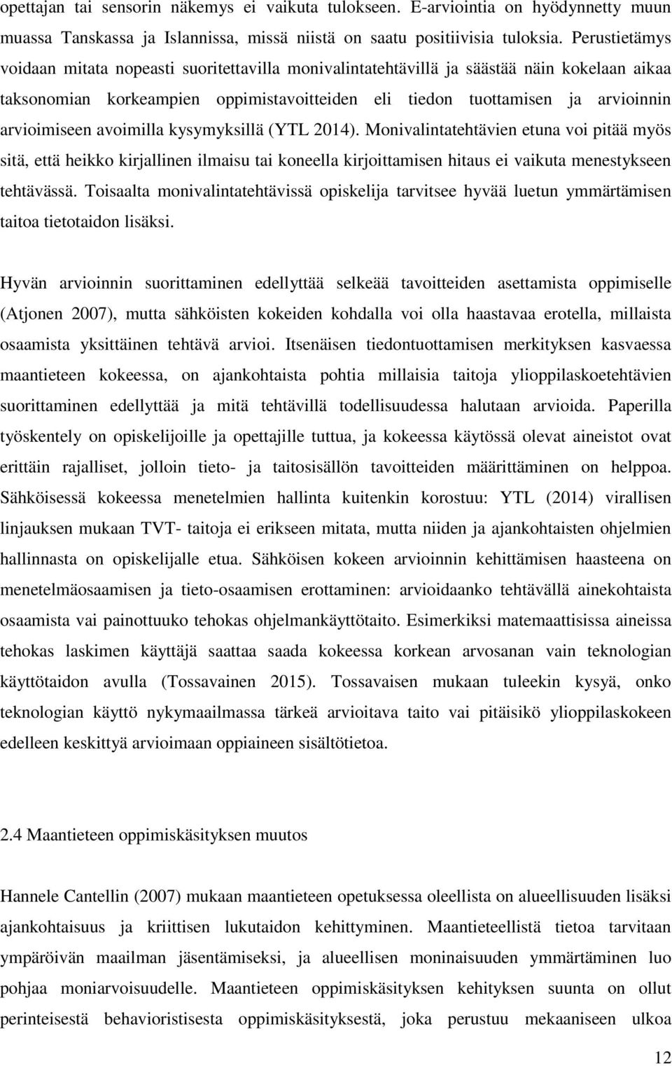 arvioimiseen avoimilla kysymyksillä (YTL 2014). Monivalintatehtävien etuna voi pitää myös sitä, että heikko kirjallinen ilmaisu tai koneella kirjoittamisen hitaus ei vaikuta menestykseen tehtävässä.