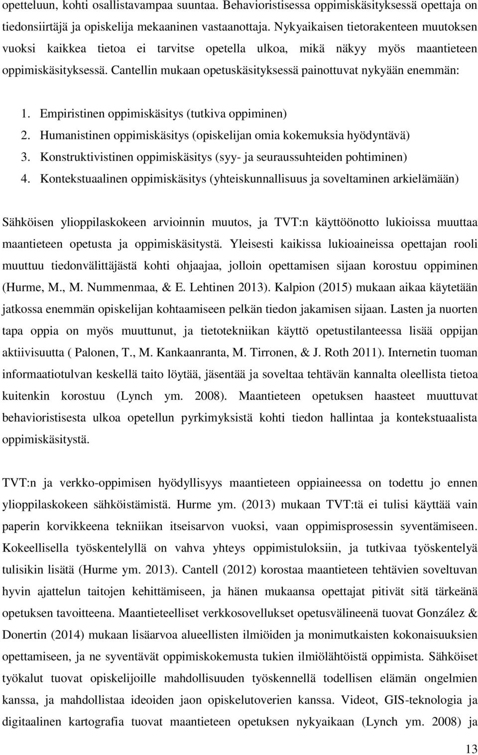 Cantellin mukaan opetuskäsityksessä painottuvat nykyään enemmän: 1. Empiristinen oppimiskäsitys (tutkiva oppiminen) 2. Humanistinen oppimiskäsitys (opiskelijan omia kokemuksia hyödyntävä) 3.