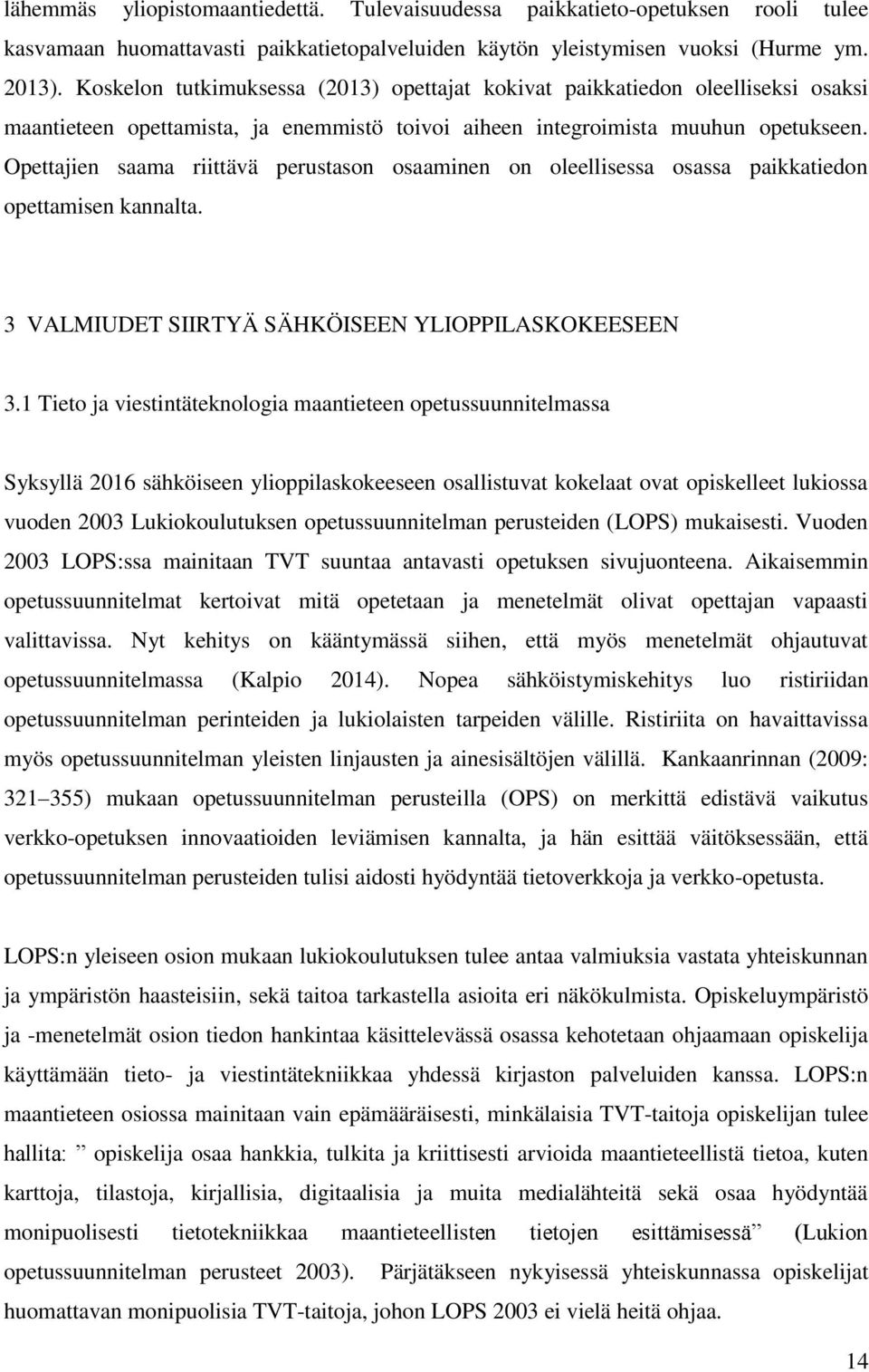 Opettajien saama riittävä perustason osaaminen on oleellisessa osassa paikkatiedon opettamisen kannalta. 3 VALMIUDET SIIRTYÄ SÄHKÖISEEN YLIOPPILASKOKEESEEN 3.