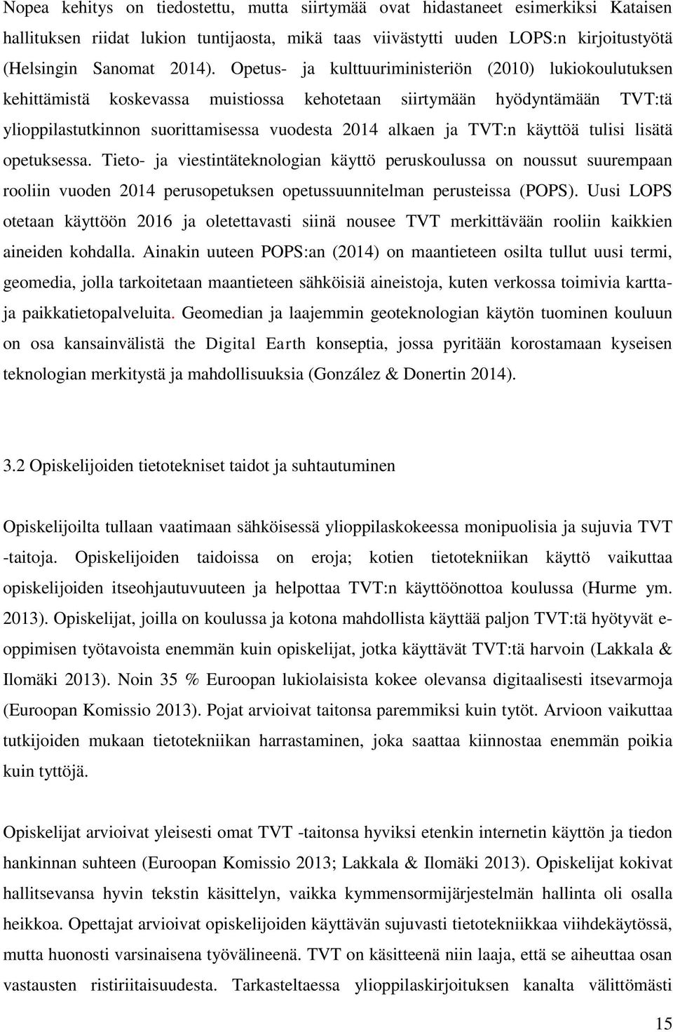 käyttöä tulisi lisätä opetuksessa. Tieto- ja viestintäteknologian käyttö peruskoulussa on noussut suurempaan rooliin vuoden 2014 perusopetuksen opetussuunnitelman perusteissa (POPS).