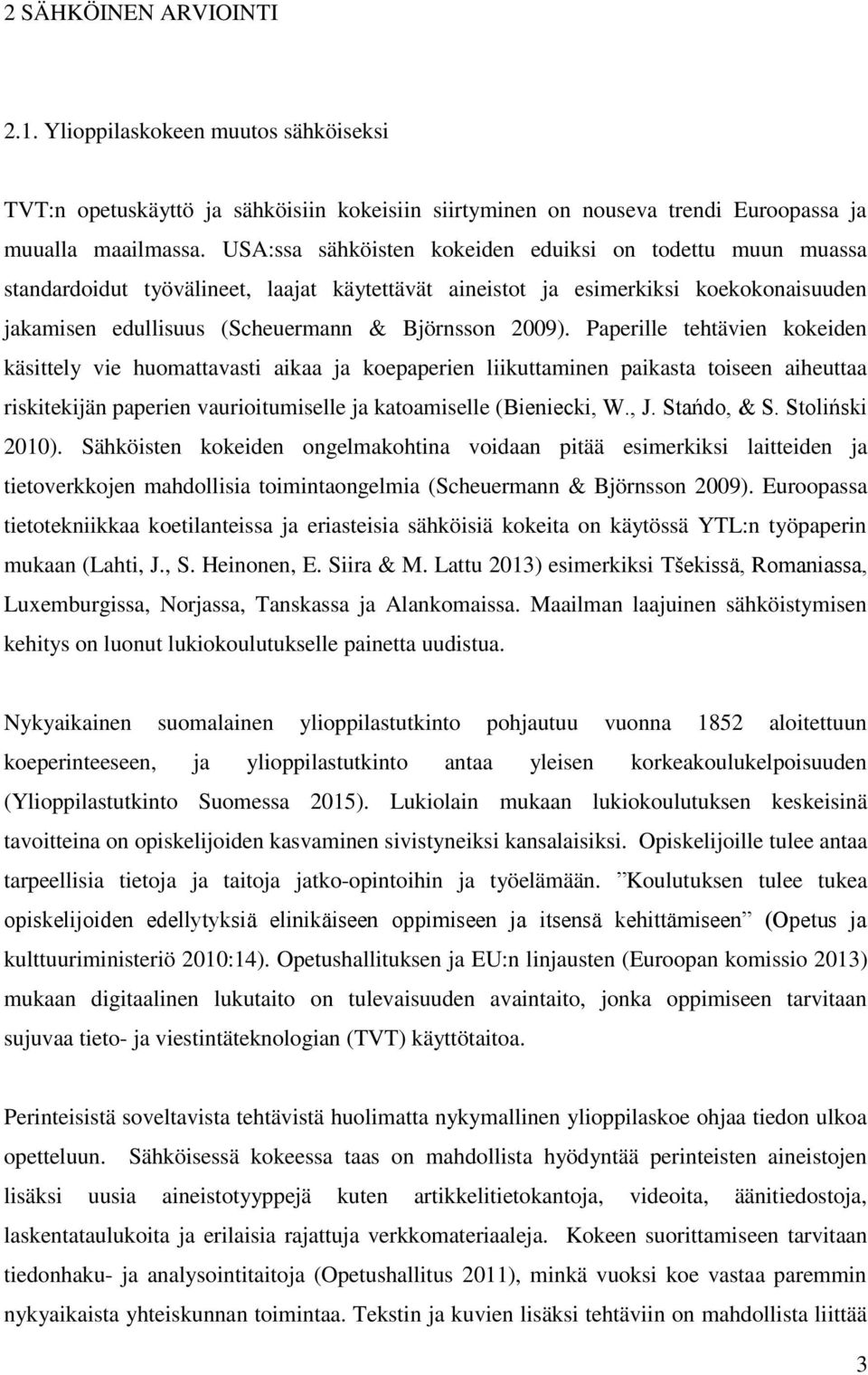 Paperille tehtävien kokeiden käsittely vie huomattavasti aikaa ja koepaperien liikuttaminen paikasta toiseen aiheuttaa riskitekijän paperien vaurioitumiselle ja katoamiselle (Bieniecki, W., J.