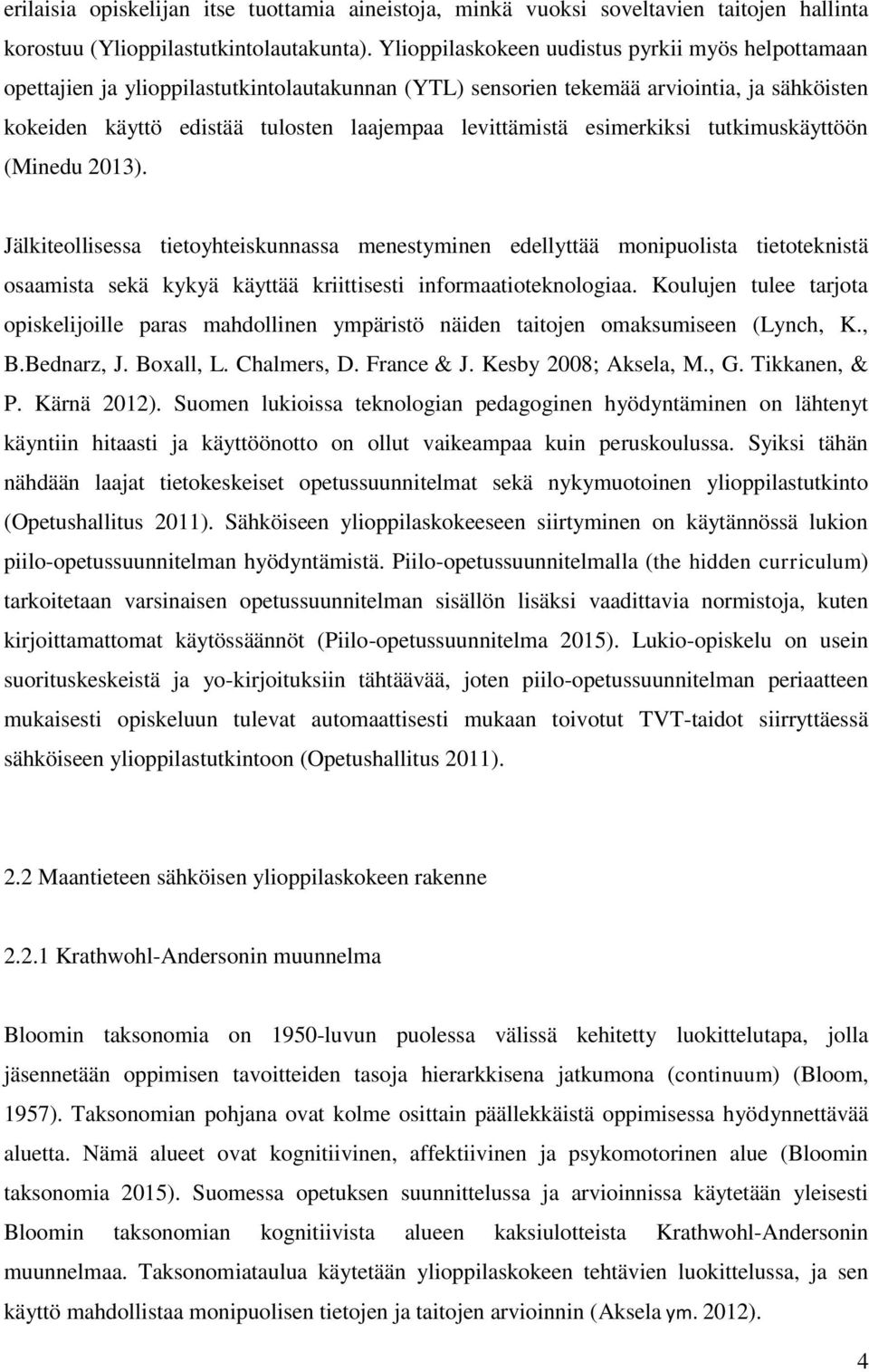 levittämistä esimerkiksi tutkimuskäyttöön (Minedu 2013).