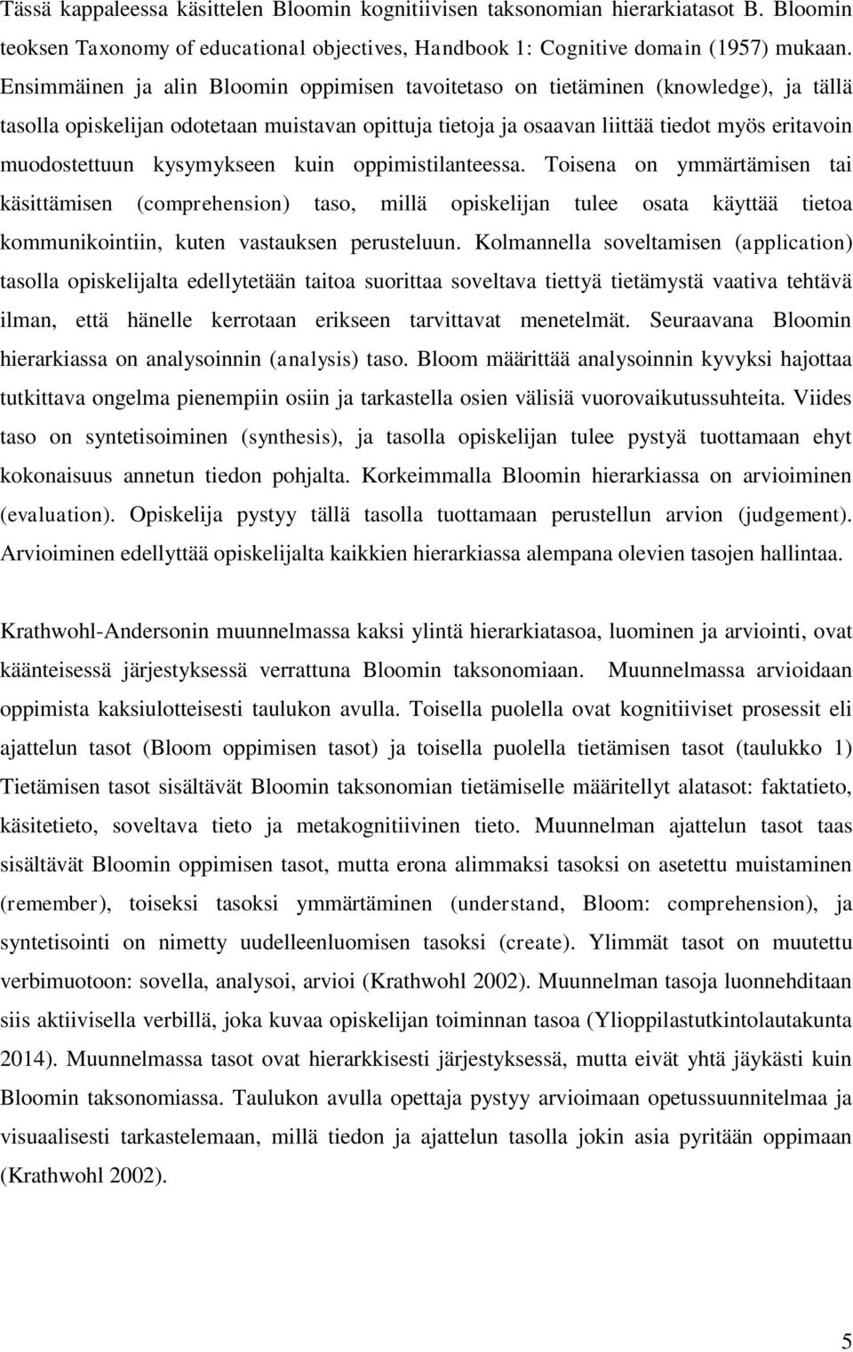 kysymykseen kuin oppimistilanteessa. Toisena on ymmärtämisen tai käsittämisen (comprehension) taso, millä opiskelijan tulee osata käyttää tietoa kommunikointiin, kuten vastauksen perusteluun.