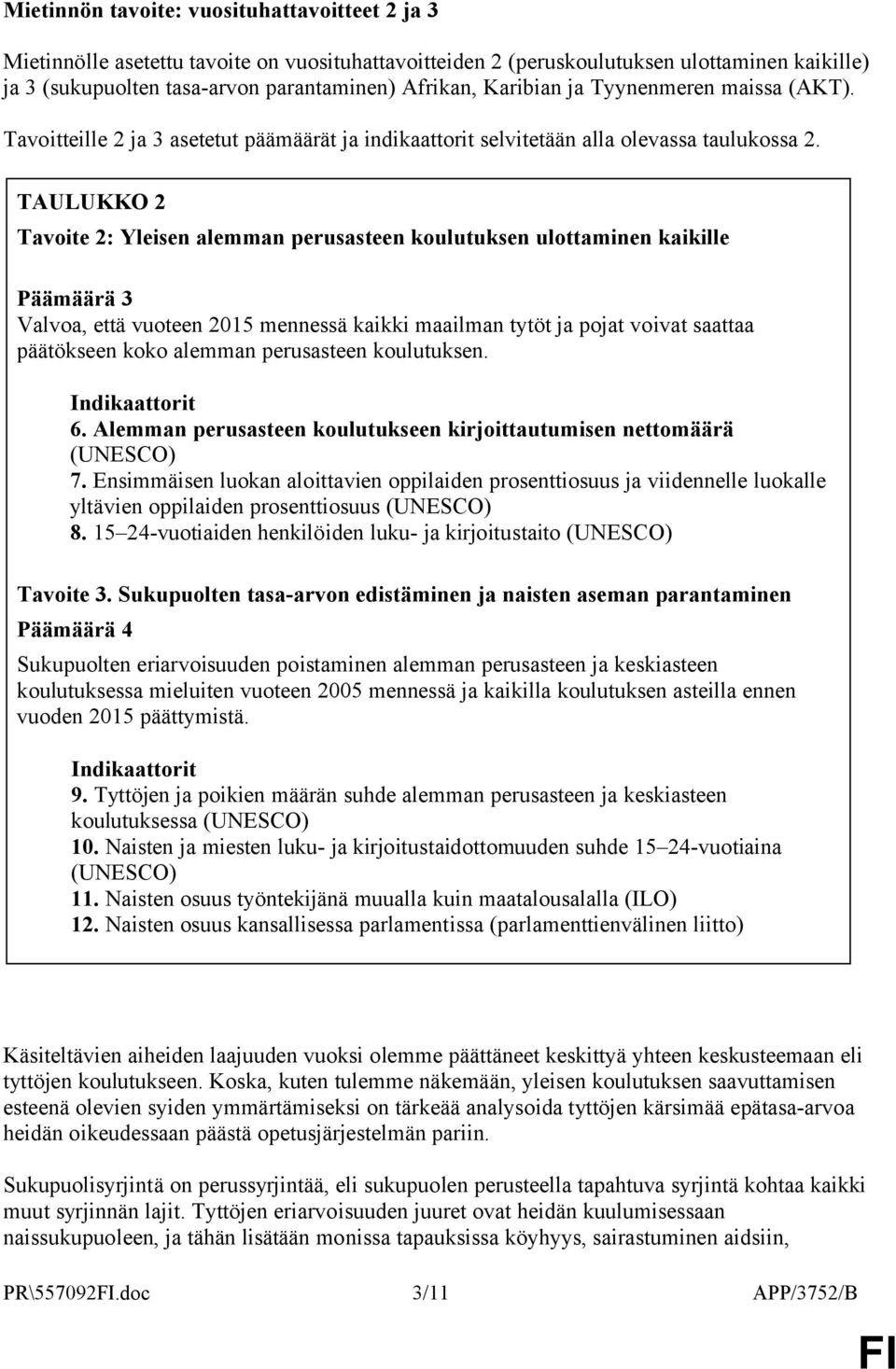 TAULUKKO 2 Tavoite 2: Yleisen alemman perusasteen koulutuksen ulottaminen kaikille Päämäärä 3 Valvoa, että vuoteen 2015 mennessä kaikki maailman tytöt ja pojat voivat saattaa päätökseen koko alemman