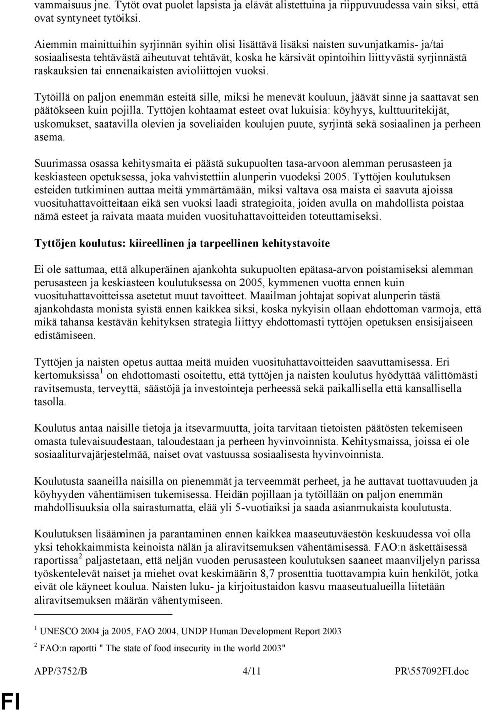 raskauksien tai ennenaikaisten avioliittojen vuoksi. Tytöillä on paljon enemmän esteitä sille, miksi he menevät kouluun, jäävät sinne ja saattavat sen päätökseen kuin pojilla.