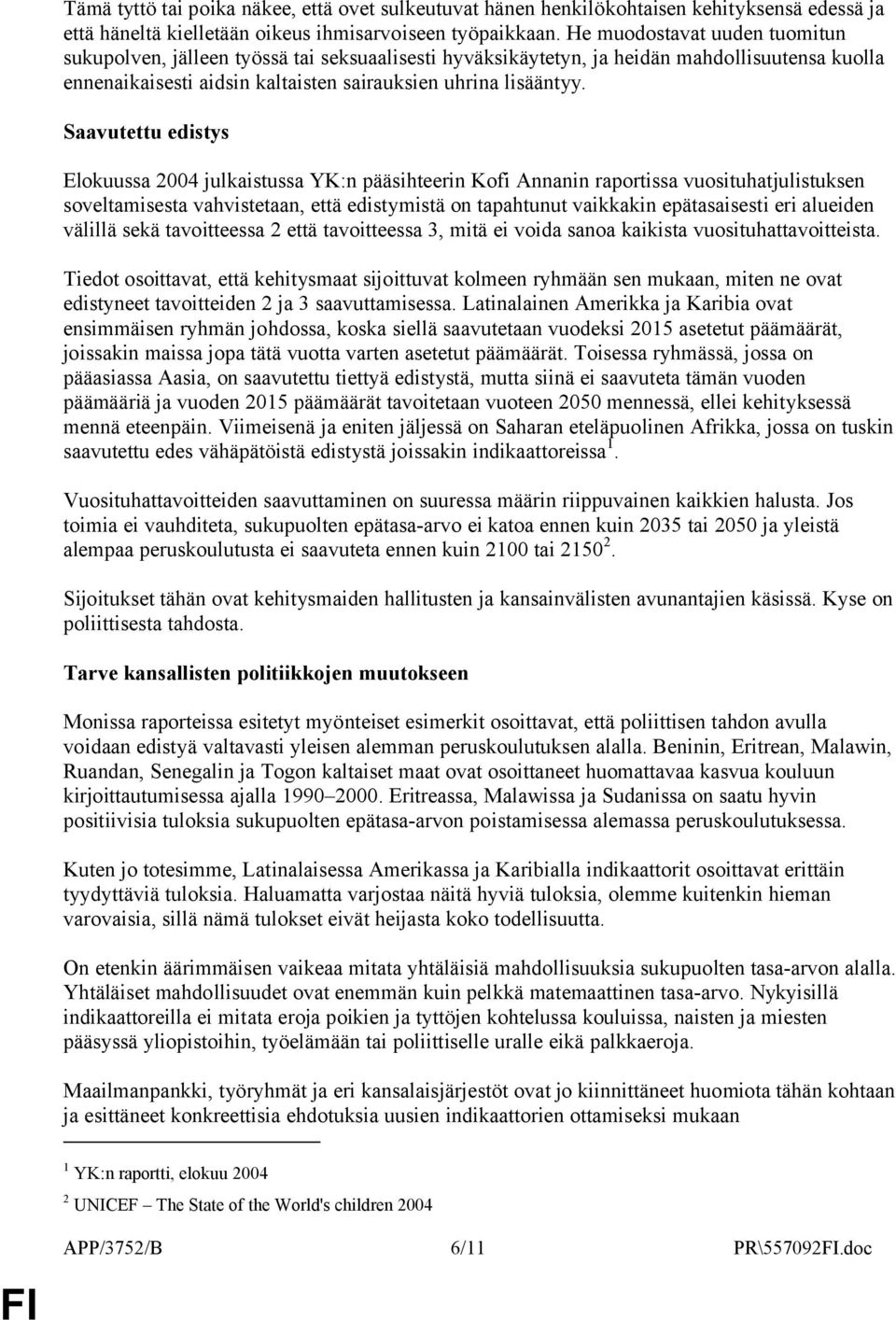 Saavutettu edistys Elokuussa 2004 julkaistussa YK:n pääsihteerin Kofi Annanin raportissa vuosituhatjulistuksen soveltamisesta vahvistetaan, että edistymistä on tapahtunut vaikkakin epätasaisesti eri