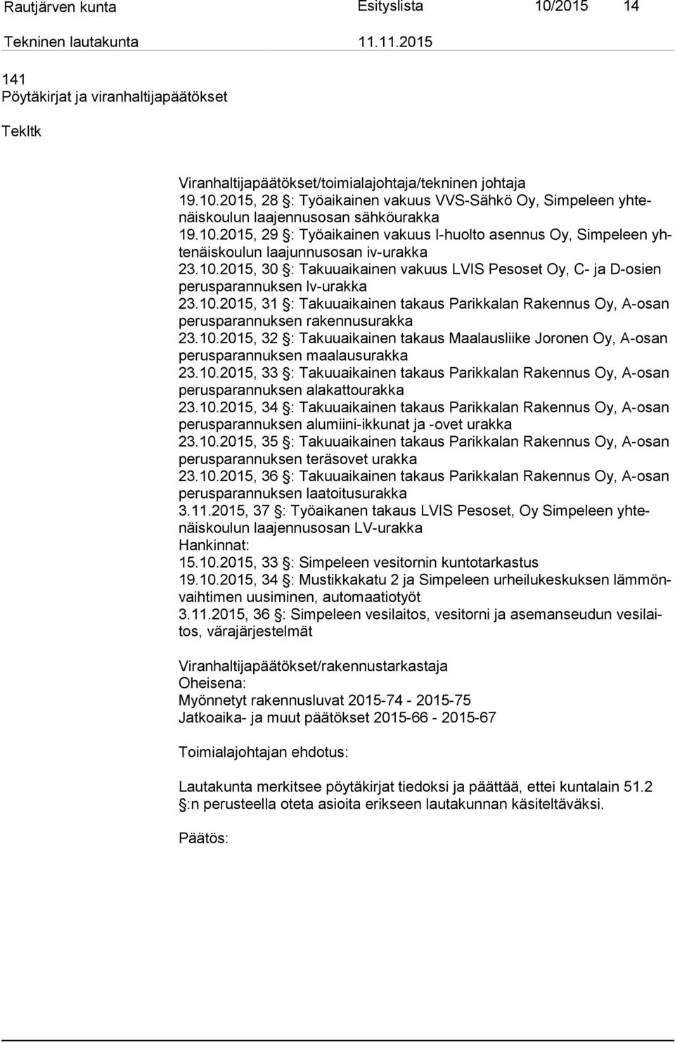 10.2015, 31 : Takuuaikainen takaus Parikkalan Rakennus Oy, A-osan pe rus pa ran nuk sen rakennusurakka 23.10.2015, 32 : Takuuaikainen takaus Maalausliike Joronen Oy, A-osan pe rus pa ran nuk sen maalausurakka 23.