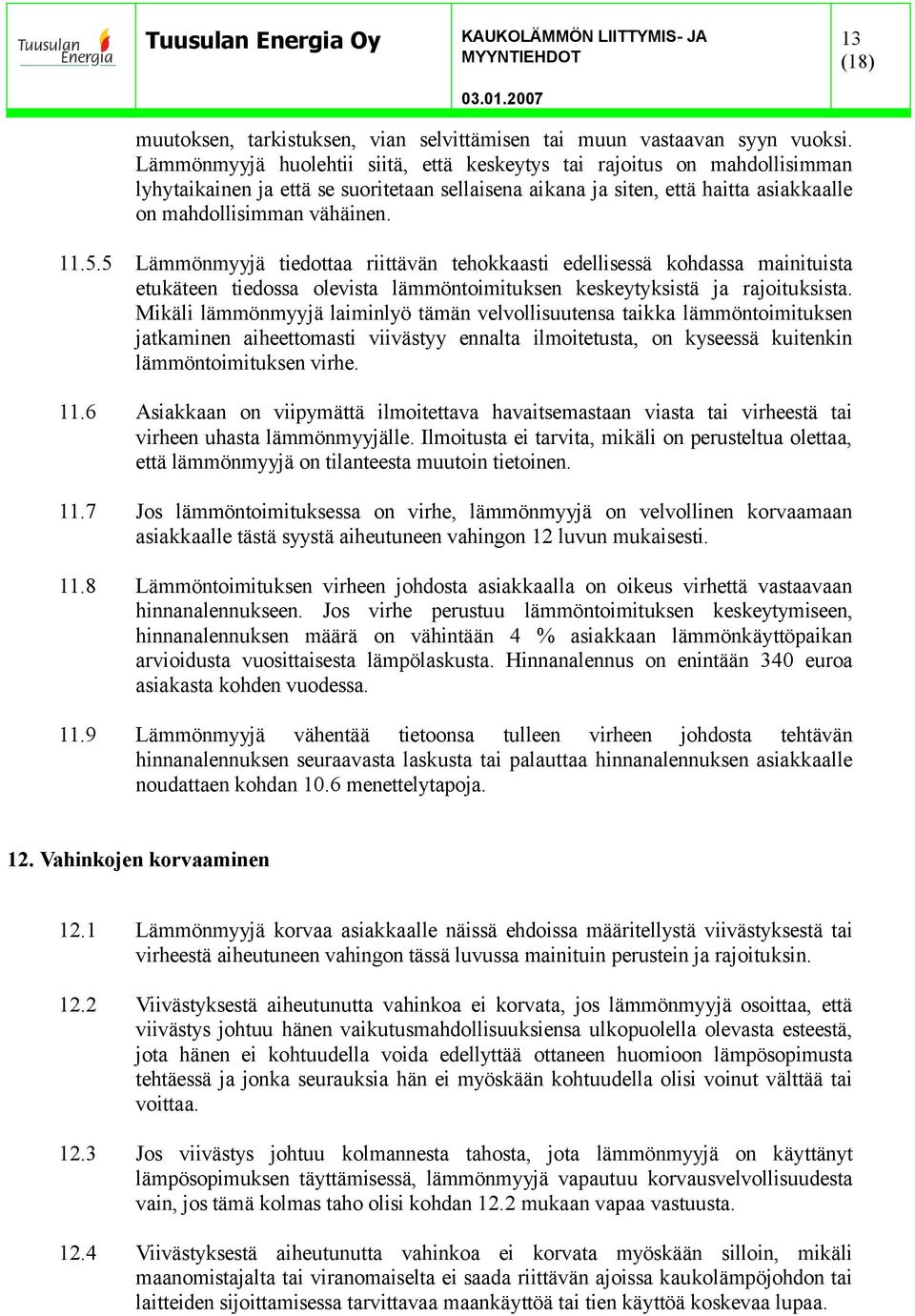 5 Lämmönmyyjä tiedottaa riittävän tehokkaasti edellisessä kohdassa mainituista etukäteen tiedossa olevista lämmöntoimituksen keskeytyksistä ja rajoituksista.