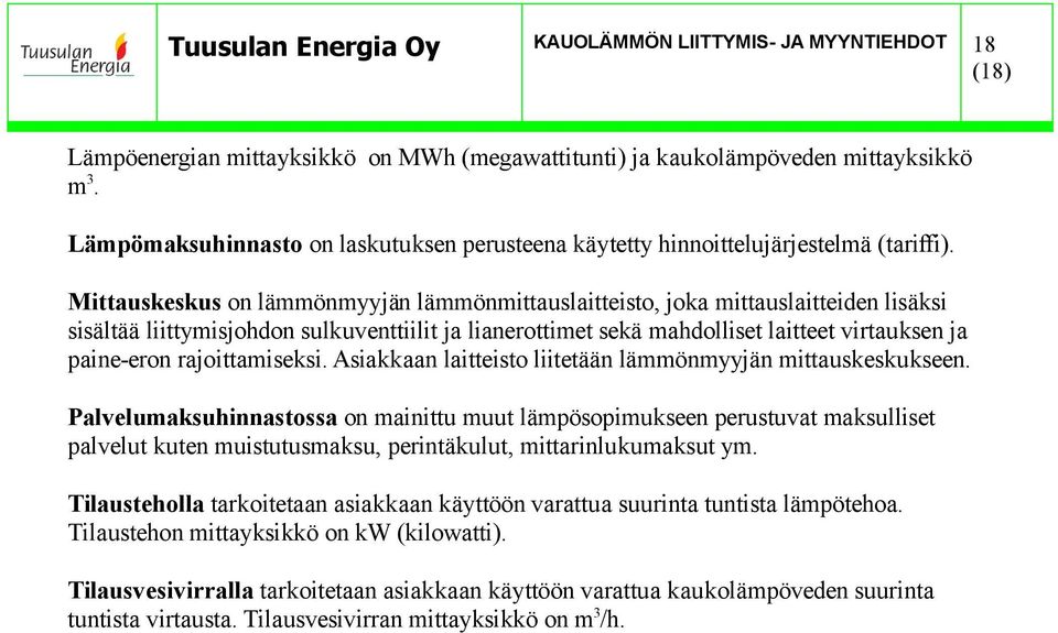 Mittauskeskus on lämmönmyyjän lämmönmittauslaitteisto, joka mittauslaitteiden lisäksi sisältää liittymisjohdon sulkuventtiilit ja lianerottimet sekä mahdolliset laitteet virtauksen ja paine-eron