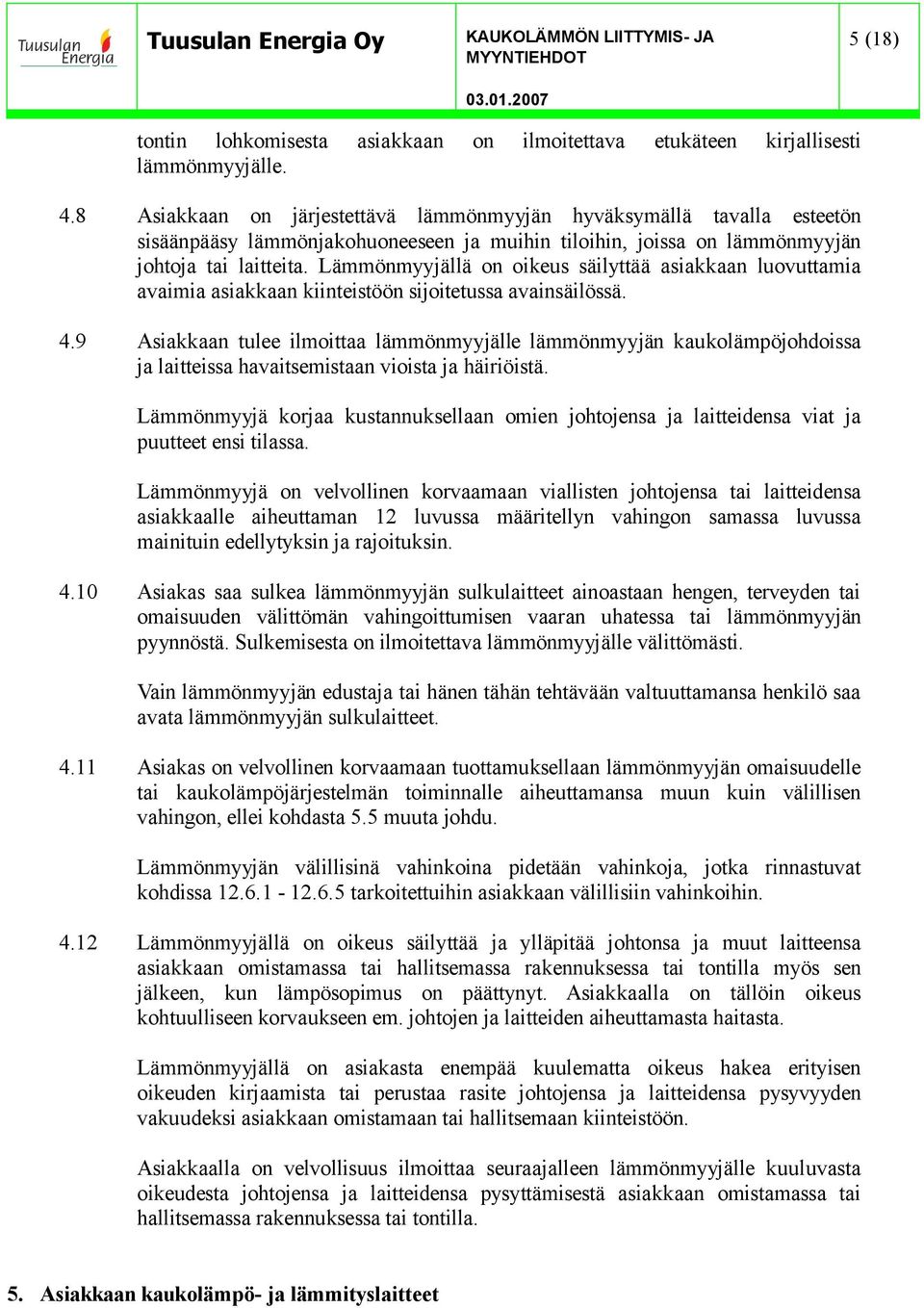 Lämmönmyyjällä on oikeus säilyttää asiakkaan luovuttamia avaimia asiakkaan kiinteistöön sijoitetussa avainsäilössä. 4.