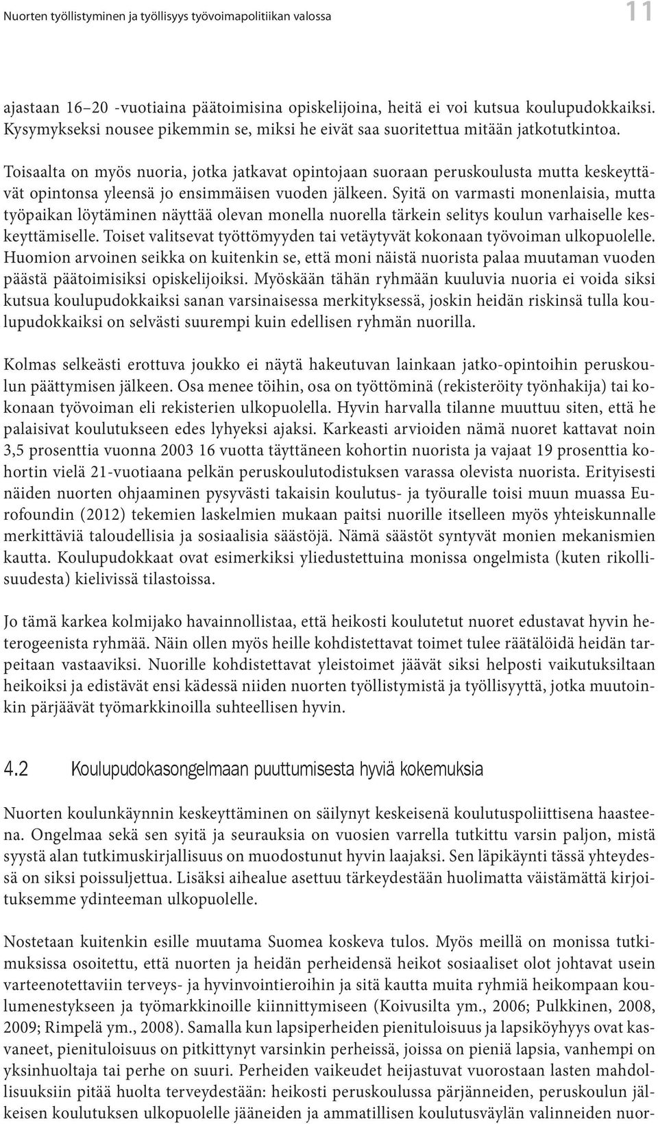 Toisaalta on myös nuoria, jotka jatkavat opintojaan suoraan peruskoulusta mutta keskeyttävät opintonsa yleensä jo ensimmäisen vuoden jälkeen.