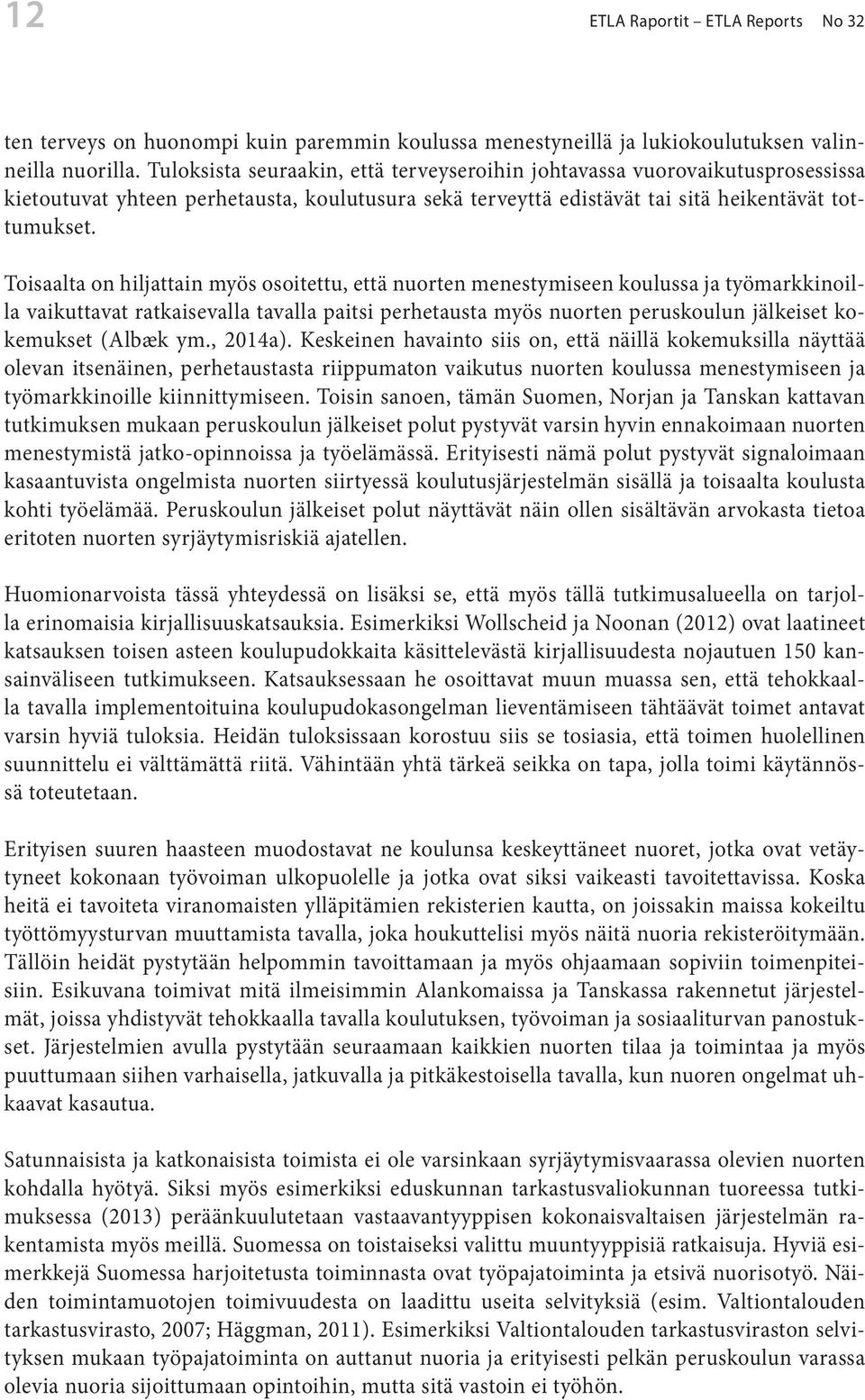 Toisaalta on hiljattain myös osoitettu, että nuorten menestymiseen koulussa ja työmarkkinoilla vaikuttavat ratkaisevalla tavalla paitsi perhetausta myös nuorten peruskoulun jälkeiset kokemukset